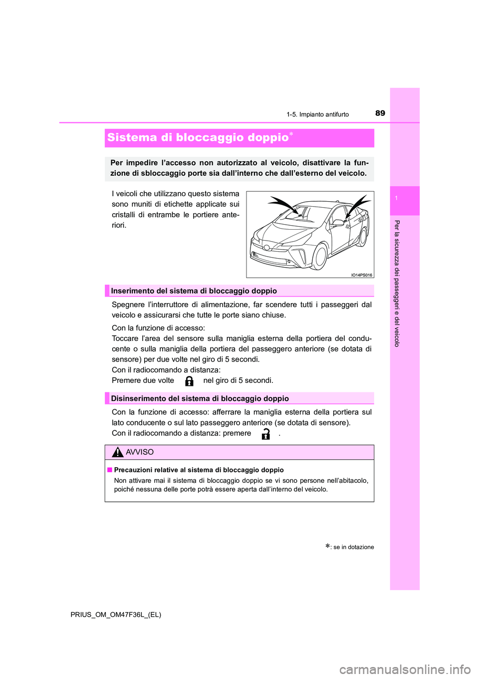 TOYOTA PRIUS 2023 Manuale duso (in Italian) 89
1
1-5. Impianto antifurto
PRIUS_OM_OM47F36L_(EL)
Per la sicurezza dei passeggeri e del veicolo
Sistema di bloccaggio doppio
I veicoli che utilizzano questo sistema
sono muniti di etichette appl TOYOTA PRIUS 2023 Manuale duso (in Italian) 89
1
1-5. Impianto antifurto
PRIUS_OM_OM47F36L_(EL)
Per la sicurezza dei passeggeri e del veicolo
Sistema di bloccaggio doppio
I veicoli che utilizzano questo sistema
sono muniti di etichette appl