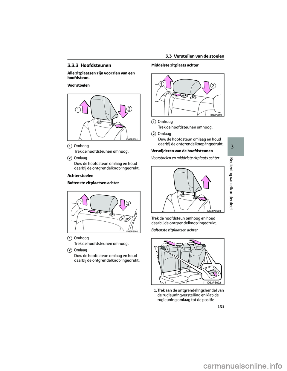 TOYOTA PRIUS 2023 Instructieboekje (in Dutch) 3.3.3 Hoofdsteunen
Alle zitplaatsen zijn voorzien van een
hoofdsteun.
Voorstoelen
1Omhoog
Trek de hoofdsteunen omhoog.
2Omlaag
Duw de hoofdsteun omlaag en houd
daarbij de ontgrendelknop ingedrukt.
Ach TOYOTA PRIUS 2023 Instructieboekje (in Dutch) 3.3.3 Hoofdsteunen
Alle zitplaatsen zijn voorzien van een
hoofdsteun.
Voorstoelen
1Omhoog
Trek de hoofdsteunen omhoog.
2Omlaag
Duw de hoofdsteun omlaag en houd
daarbij de ontgrendelknop ingedrukt.
Ach