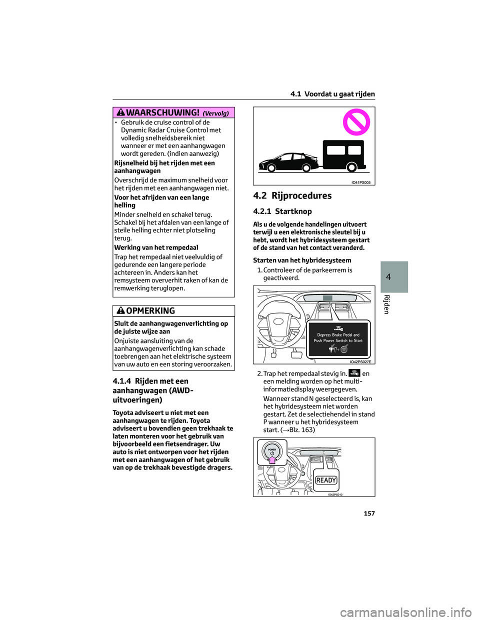 TOYOTA PRIUS 2023 Instructieboekje (in Dutch) WAARSCHUWING!(Vervolg)
• Gebruik de cruise control of de
Dynamic Radar Cruise Control met
volledig snelheidsbereik niet
wanneer er met een aanhangwagen
wordt gereden. (indien aanwezig)
Rijsnelheid b TOYOTA PRIUS 2023 Instructieboekje (in Dutch) WAARSCHUWING!(Vervolg)
• Gebruik de cruise control of de
Dynamic Radar Cruise Control met
volledig snelheidsbereik niet
wanneer er met een aanhangwagen
wordt gereden. (indien aanwezig)
Rijsnelheid b