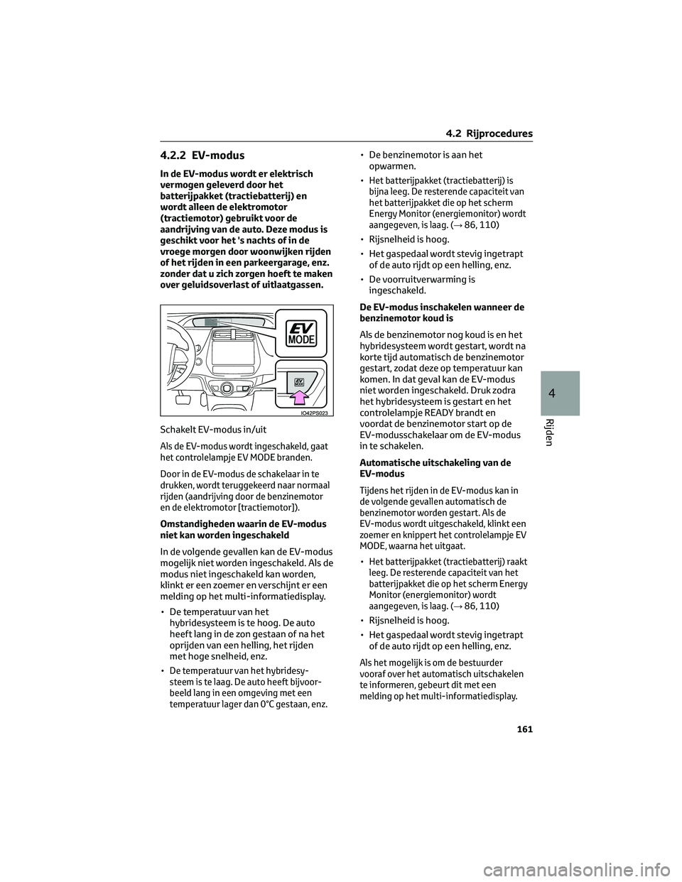 TOYOTA PRIUS 2023 Instructieboekje (in Dutch) 4.2.2 EV-modus
In de EV-modus wordt er elektrisch
vermogen geleverd door het
batterijpakket (tractiebatterij) en
wordt alleen de elektromotor
(tractiemotor) gebruikt voor de
aandrijving van de auto. D TOYOTA PRIUS 2023 Instructieboekje (in Dutch) 4.2.2 EV-modus
In de EV-modus wordt er elektrisch
vermogen geleverd door het
batterijpakket (tractiebatterij) en
wordt alleen de elektromotor
(tractiemotor) gebruikt voor de
aandrijving van de auto. D