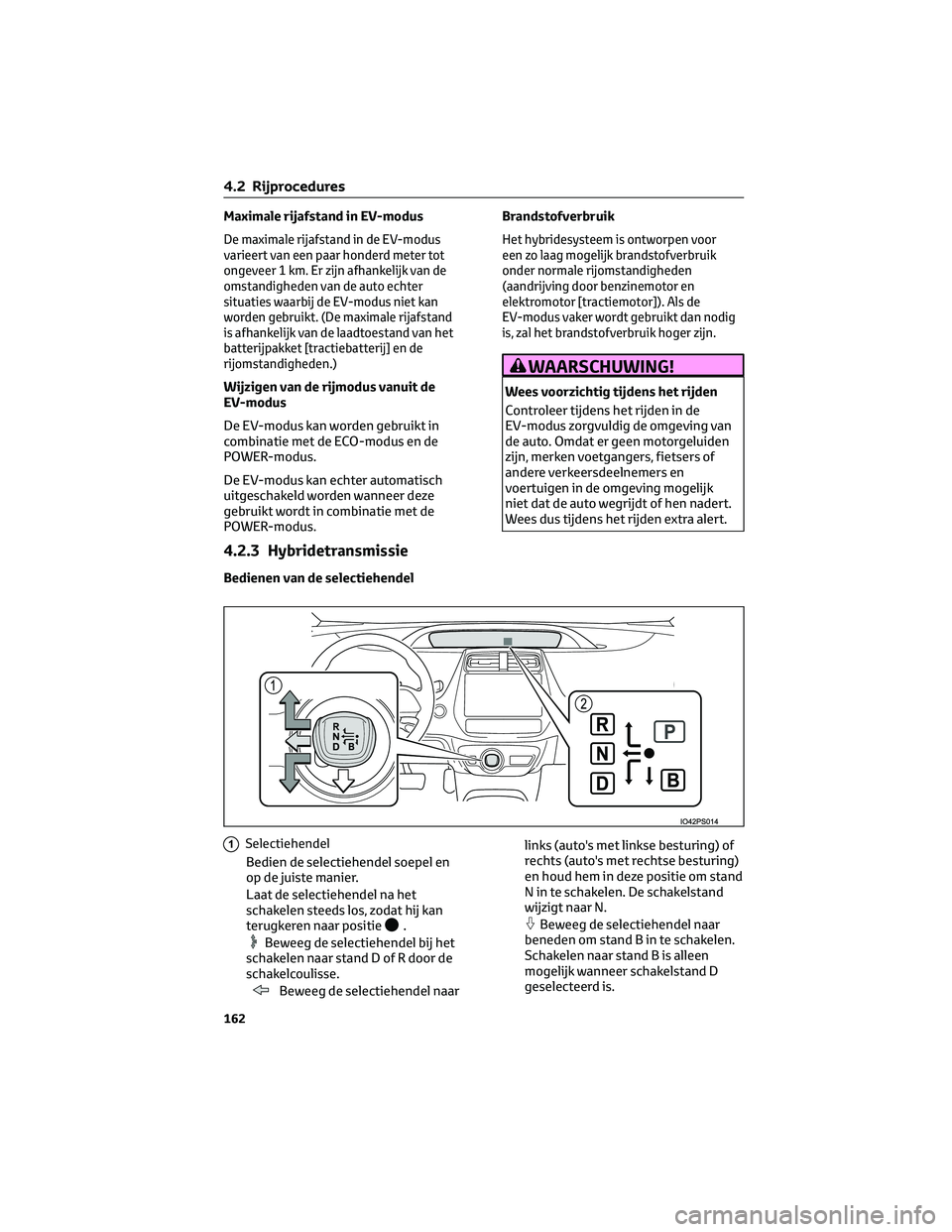 TOYOTA PRIUS 2023 Instructieboekje (in Dutch) Maximale rijafstand in EV-modus
De maximale rijafstand in de EV-modus
varieert van een paar honderd meter tot
ongeveer 1 km. Er zijn afhankelijk van de
omstandigheden van de auto echter
situaties waar TOYOTA PRIUS 2023 Instructieboekje (in Dutch) Maximale rijafstand in EV-modus
De maximale rijafstand in de EV-modus
varieert van een paar honderd meter tot
ongeveer 1 km. Er zijn afhankelijk van de
omstandigheden van de auto echter
situaties waar
