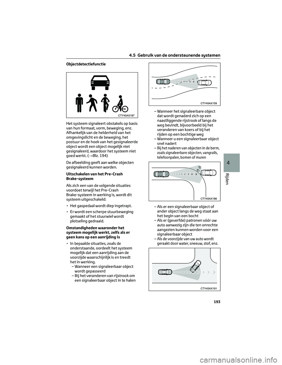 TOYOTA PRIUS 2023 Instructieboekje (in Dutch) Objectdetectiefunctie
Het systeem signaleert obstakels op basis
van hun formaat, vorm, beweging, enz.
Afhankelijk van de helderheid van het
omgevingslicht en de beweging, het
postuur en de hoek van he TOYOTA PRIUS 2023 Instructieboekje (in Dutch) Objectdetectiefunctie
Het systeem signaleert obstakels op basis
van hun formaat, vorm, beweging, enz.
Afhankelijk van de helderheid van het
omgevingslicht en de beweging, het
postuur en de hoek van he