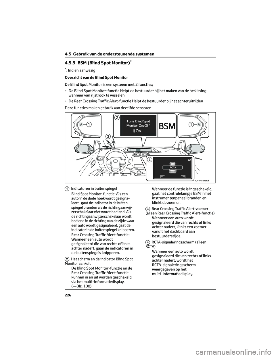 TOYOTA PRIUS 2023 Instructieboekje (in Dutch) 4.5.9 BSM (Blind Spot Monitor)*
*: Indien aanwezig
Overzicht van de Blind Spot Monitor
De Blind Spot Monitor is een systeem met 2 functies;
• De Blind Spot Monitor-functie Helpt de bestuurder bij he TOYOTA PRIUS 2023 Instructieboekje (in Dutch) 4.5.9 BSM (Blind Spot Monitor)*
*: Indien aanwezig
Overzicht van de Blind Spot Monitor
De Blind Spot Monitor is een systeem met 2 functies;
• De Blind Spot Monitor-functie Helpt de bestuurder bij he