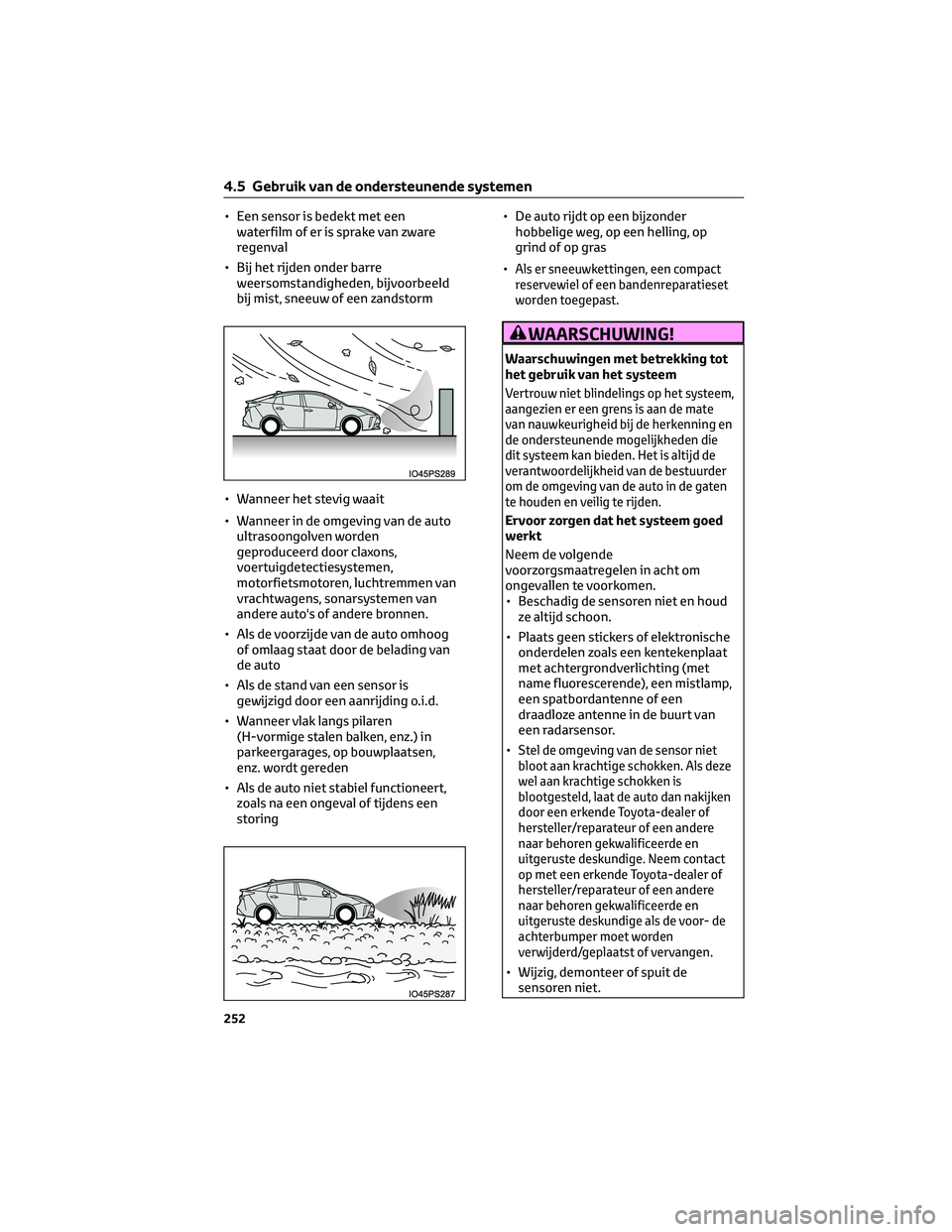 TOYOTA PRIUS 2023 Instructieboekje (in Dutch) • Een sensor is bedekt met een
waterfilm of er is sprake van zware
regenval
• Bij het rijden onder barre
weersomstandigheden, bijvoorbeeld
bij mist, sneeuw of een zandstorm
• Wanneer het stevig TOYOTA PRIUS 2023 Instructieboekje (in Dutch) • Een sensor is bedekt met een
waterfilm of er is sprake van zware
regenval
• Bij het rijden onder barre
weersomstandigheden, bijvoorbeeld
bij mist, sneeuw of een zandstorm
• Wanneer het stevig