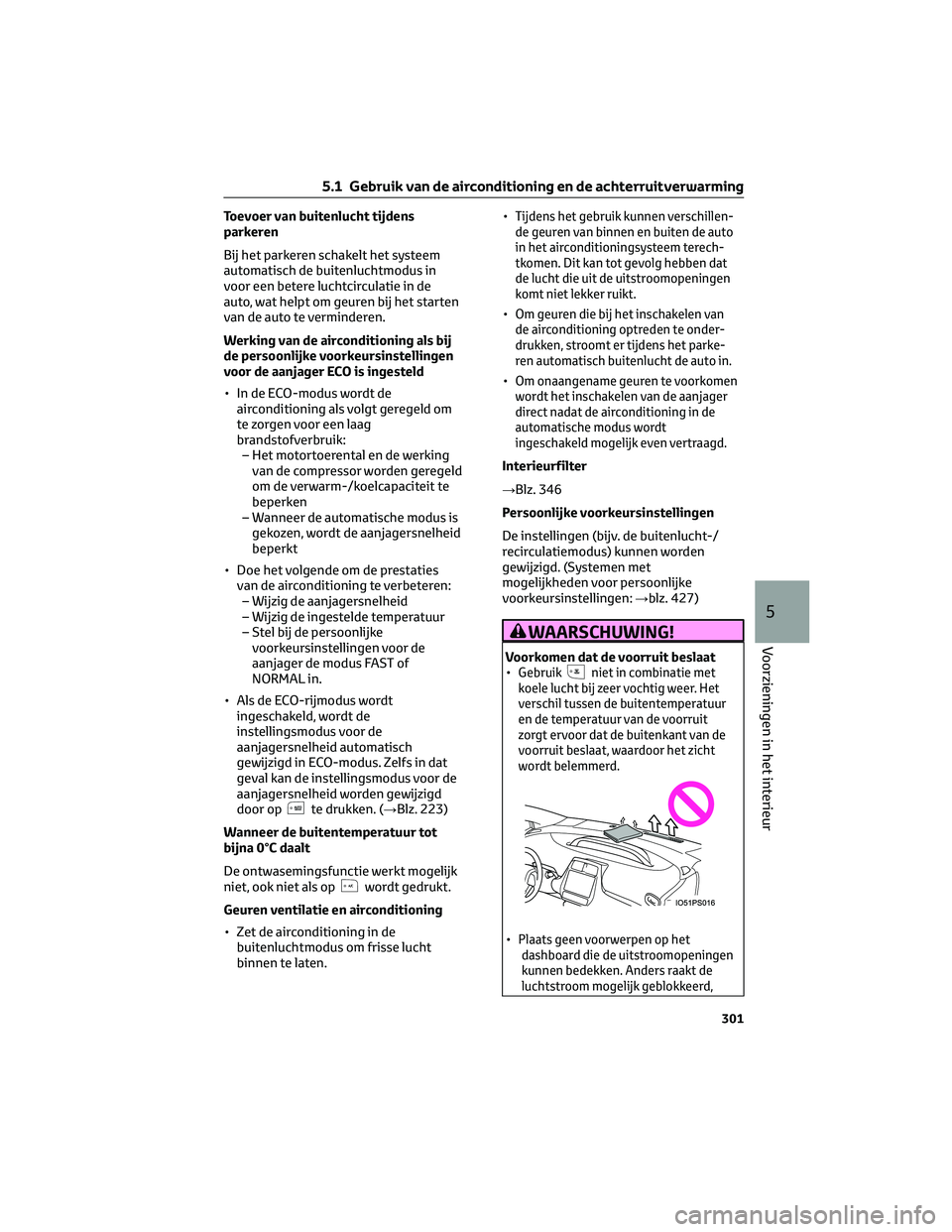 TOYOTA PRIUS 2023 Instructieboekje (in Dutch) Toevoer van buitenlucht tijdens
parkeren
Bij het parkeren schakelt het systeem
automatisch de buitenluchtmodus in
voor een betere luchtcirculatie in de
auto, wat helpt om geuren bij het starten
van de TOYOTA PRIUS 2023 Instructieboekje (in Dutch) Toevoer van buitenlucht tijdens
parkeren
Bij het parkeren schakelt het systeem
automatisch de buitenluchtmodus in
voor een betere luchtcirculatie in de
auto, wat helpt om geuren bij het starten
van de