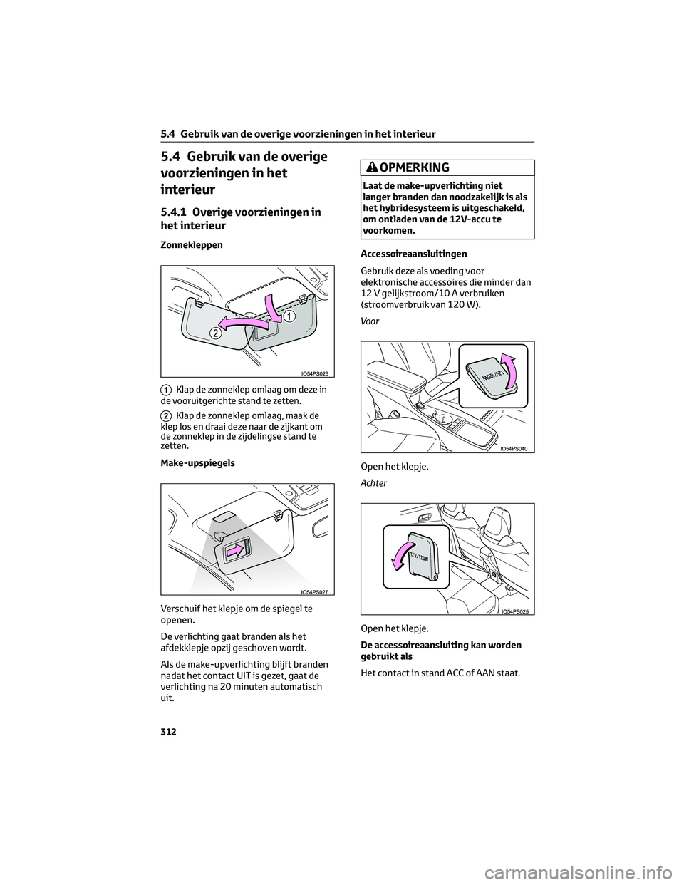 TOYOTA PRIUS 2023 Instructieboekje (in Dutch) 5.4 Gebruik van de overige
voorzieningen in het
interieur
5.4.1 Overige voorzieningen in
het interieur
Zonnekleppen
1Klap de zonneklep omlaag om deze in
de vooruitgerichte stand te zetten.
2Klap de zo TOYOTA PRIUS 2023 Instructieboekje (in Dutch) 5.4 Gebruik van de overige
voorzieningen in het
interieur
5.4.1 Overige voorzieningen in
het interieur
Zonnekleppen
1Klap de zonneklep omlaag om deze in
de vooruitgerichte stand te zetten.
2Klap de zo