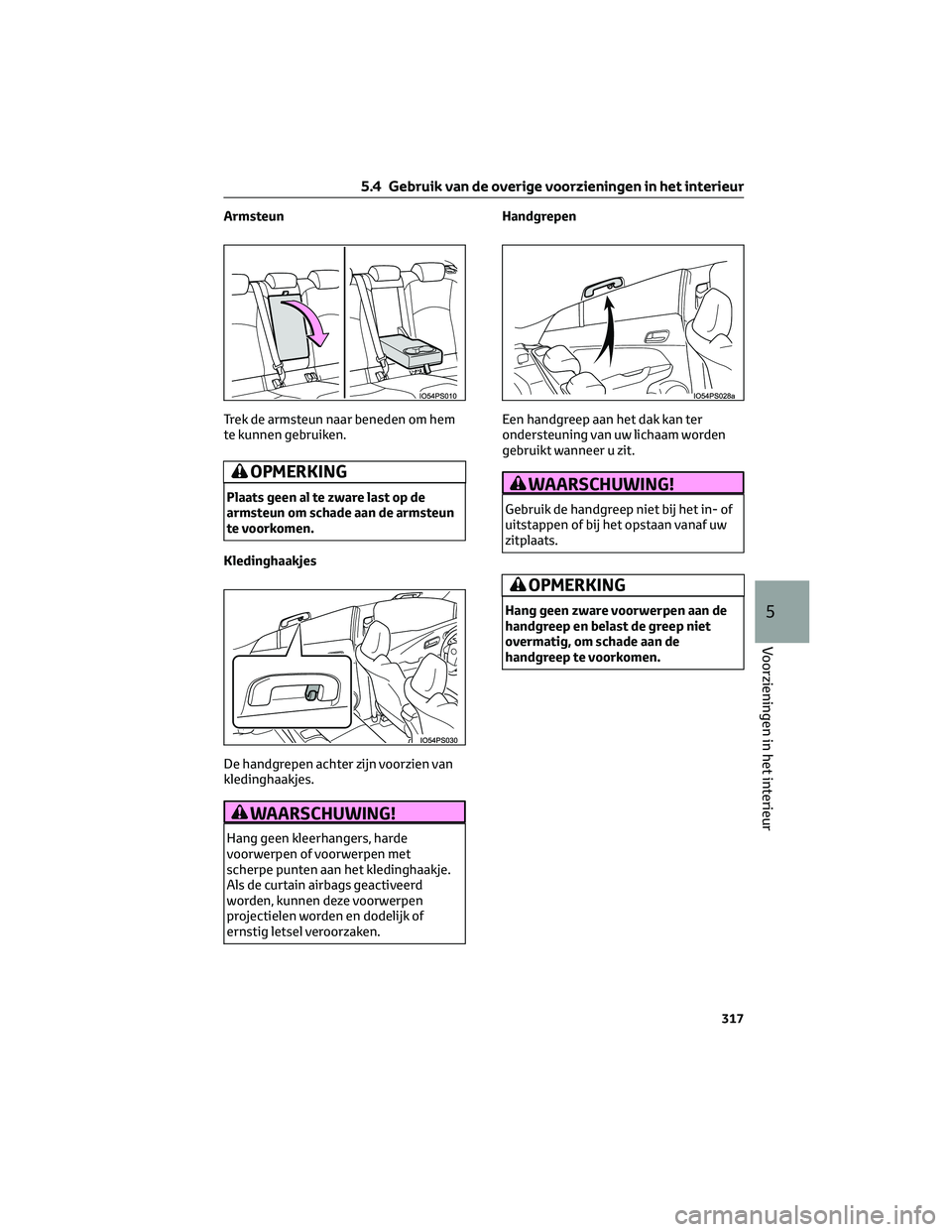 TOYOTA PRIUS 2023 Instructieboekje (in Dutch) Armsteun
Trek de armsteun naar beneden om hem
te kunnen gebruiken.
OPMERKING
Plaats geen al te zware last op de
armsteun om schade aan de armsteun
te voorkomen.
Kledinghaakjes
De handgrepen achter zij TOYOTA PRIUS 2023 Instructieboekje (in Dutch) Armsteun
Trek de armsteun naar beneden om hem
te kunnen gebruiken.
OPMERKING
Plaats geen al te zware last op de
armsteun om schade aan de armsteun
te voorkomen.
Kledinghaakjes
De handgrepen achter zij