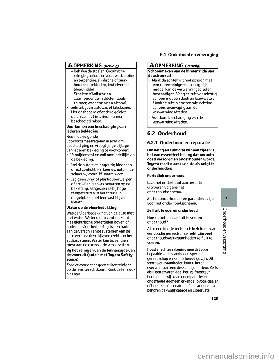 TOYOTA PRIUS 2023 Instructieboekje (in Dutch) OPMERKING(Vervolg)
–Behalve de stoelen: Organische
reinigingsmiddelen zoals wasbenzine
en terpentine, alkalische of zuur-
houdende middelen, textielverf en
bleekmiddel
– Stoelen: Alkalische en
zuu TOYOTA PRIUS 2023 Instructieboekje (in Dutch) OPMERKING(Vervolg)
–Behalve de stoelen: Organische
reinigingsmiddelen zoals wasbenzine
en terpentine, alkalische of zuur-
houdende middelen, textielverf en
bleekmiddel
– Stoelen: Alkalische en
zuu
