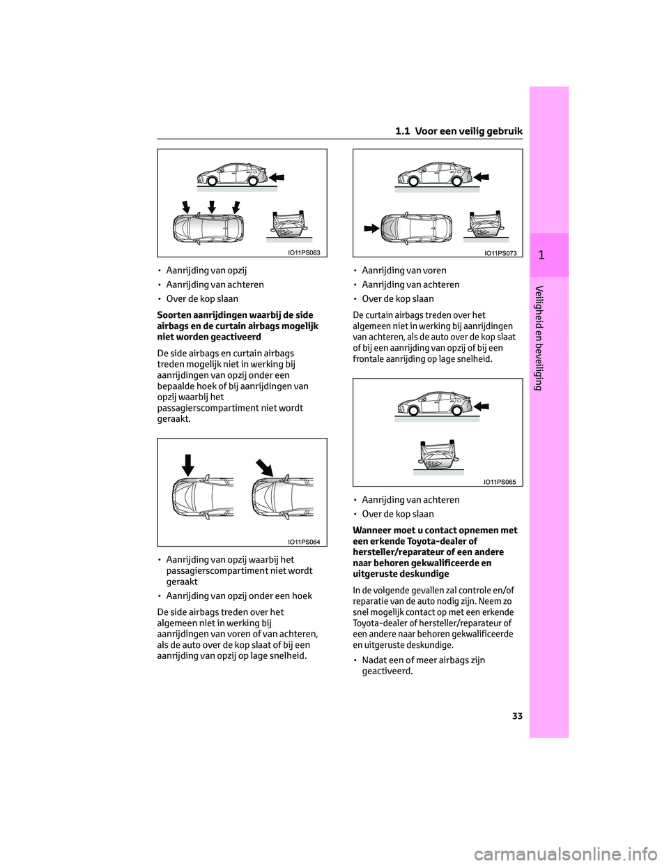 TOYOTA PRIUS 2023  Instructieboekje (in Dutch) • Aanrijding van opzij
• Aanrijding van achteren
• Over de kop slaan
Soorten aanrijdingen waarbij de side
airbags en de curtain airbags mogelijk
niet worden geactiveerd
De side airbags en curtai