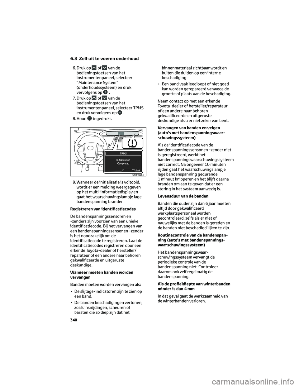 TOYOTA PRIUS 2023  Instructieboekje (in Dutch) 6. Druk opofvan de
bedieningstoetsen van het
instrumentenpaneel, selecteer
“Maintenance System”
(onderhoudssysteem) en druk
vervolgens op
.
7. Druk op
ofvan de
bedieningstoetsen van het
instrument