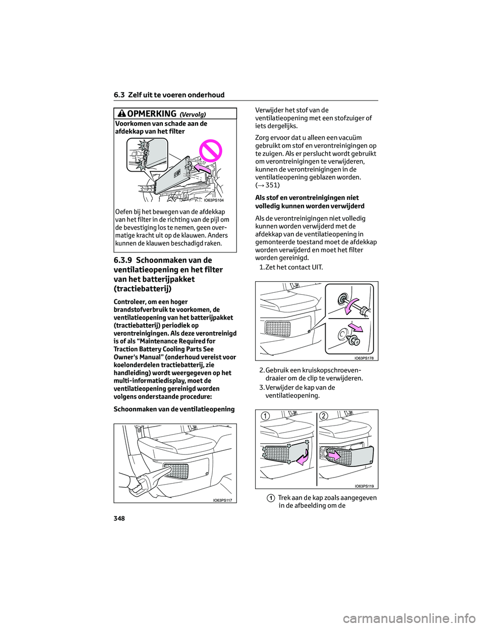 TOYOTA PRIUS 2023  Instructieboekje (in Dutch) OPMERKING(Vervolg)
Voorkomen van schade aan de
afdekkap van het filter
Oefen bij het bewegen van de afdekkap
van het filter in de richting van de pijl om
de bevestiging los te nemen, geen over-
matige