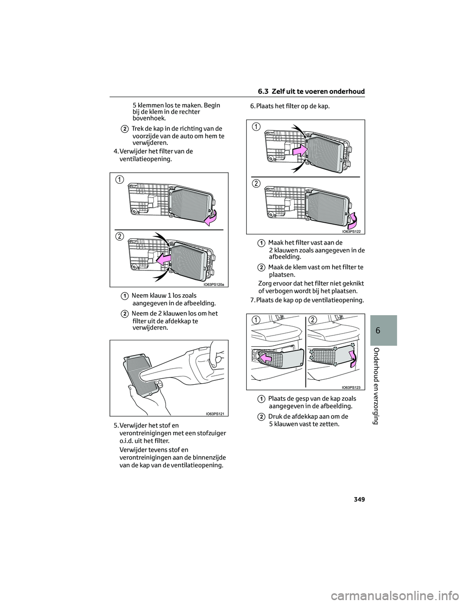 TOYOTA PRIUS 2023 Instructieboekje (in Dutch) 5 klemmen los te maken. Begin
bij de klem in de rechter
bovenhoek.
2Trek de kap in de richting van de
voorzijde van de auto om hem te
verwijderen.
4. Verwijder het filter van de
ventilatieopening.
1Ne TOYOTA PRIUS 2023 Instructieboekje (in Dutch) 5 klemmen los te maken. Begin
bij de klem in de rechter
bovenhoek.
2Trek de kap in de richting van de
voorzijde van de auto om hem te
verwijderen.
4. Verwijder het filter van de
ventilatieopening.
1Ne