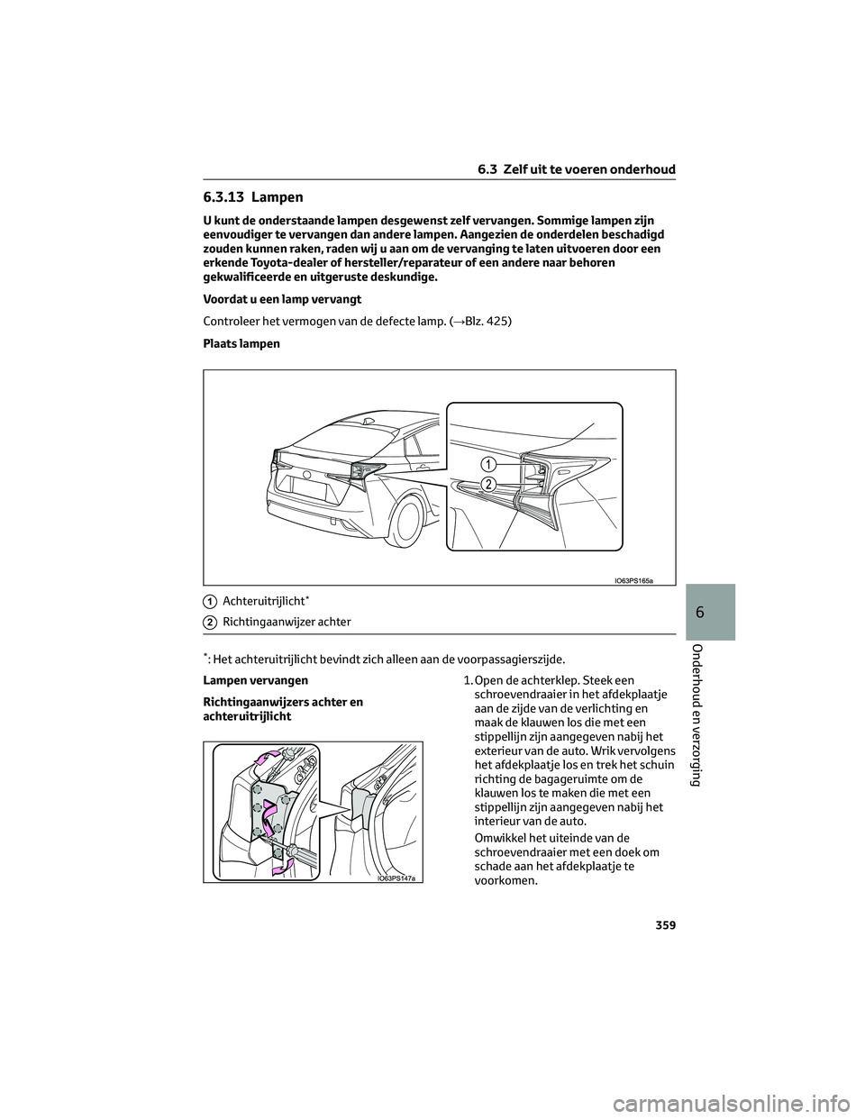 TOYOTA PRIUS 2023 Instructieboekje (in Dutch) 6.3.13 Lampen
U kunt de onderstaande lampen desgewenst zelf vervangen. Sommige lampen zijn
eenvoudiger te vervangen dan andere lampen. Aangezien de onderdelen beschadigd
zouden kunnen raken, raden wij TOYOTA PRIUS 2023 Instructieboekje (in Dutch) 6.3.13 Lampen
U kunt de onderstaande lampen desgewenst zelf vervangen. Sommige lampen zijn
eenvoudiger te vervangen dan andere lampen. Aangezien de onderdelen beschadigd
zouden kunnen raken, raden wij