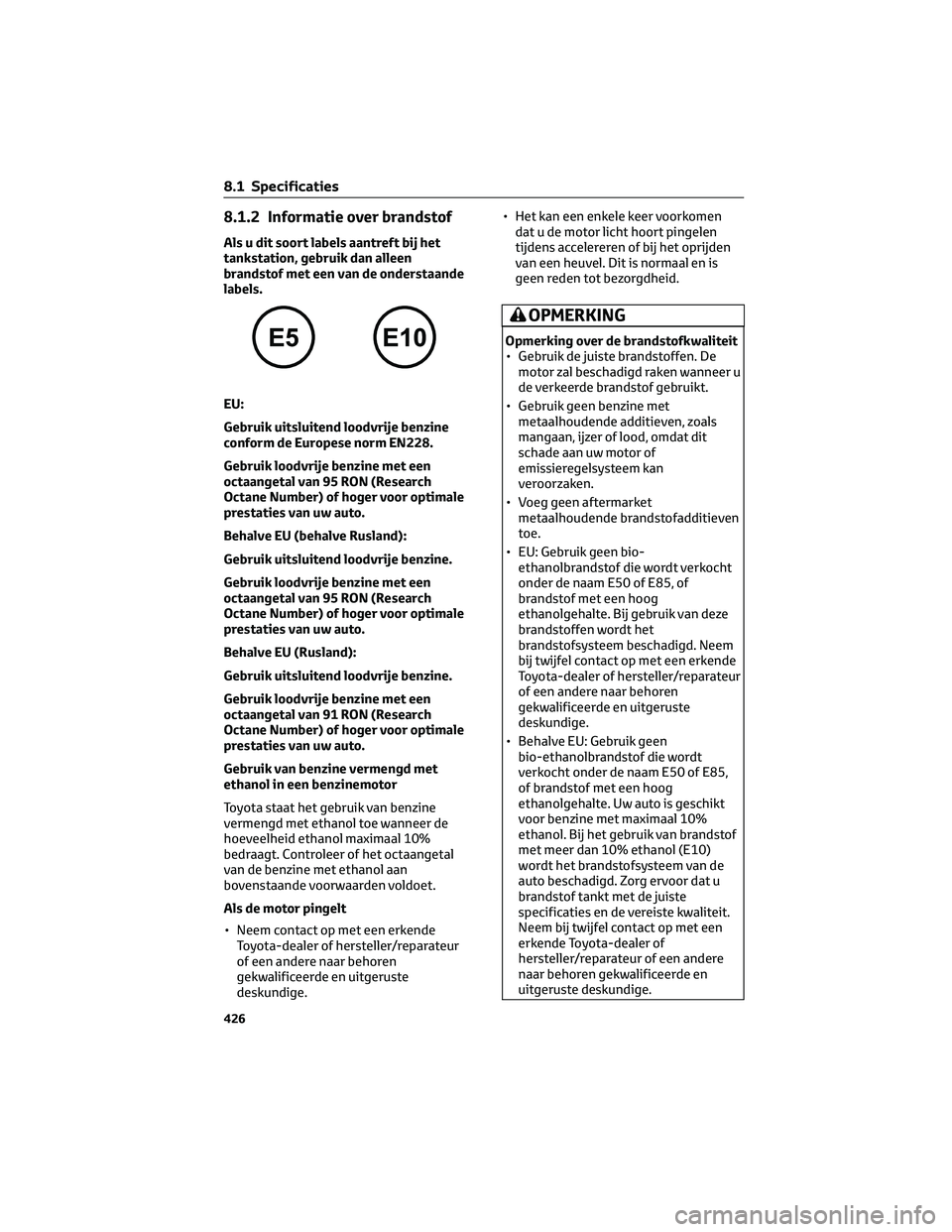 TOYOTA PRIUS 2023 Instructieboekje (in Dutch) 8.1.2 Informatie over brandstof
Als u dit soort labels aantreft bij het
tankstation, gebruik dan alleen
brandstof met een van de onderstaande
labels.
EU:
Gebruik uitsluitend loodvrije benzine
conform TOYOTA PRIUS 2023 Instructieboekje (in Dutch) 8.1.2 Informatie over brandstof
Als u dit soort labels aantreft bij het
tankstation, gebruik dan alleen
brandstof met een van de onderstaande
labels.
EU:
Gebruik uitsluitend loodvrije benzine
conform