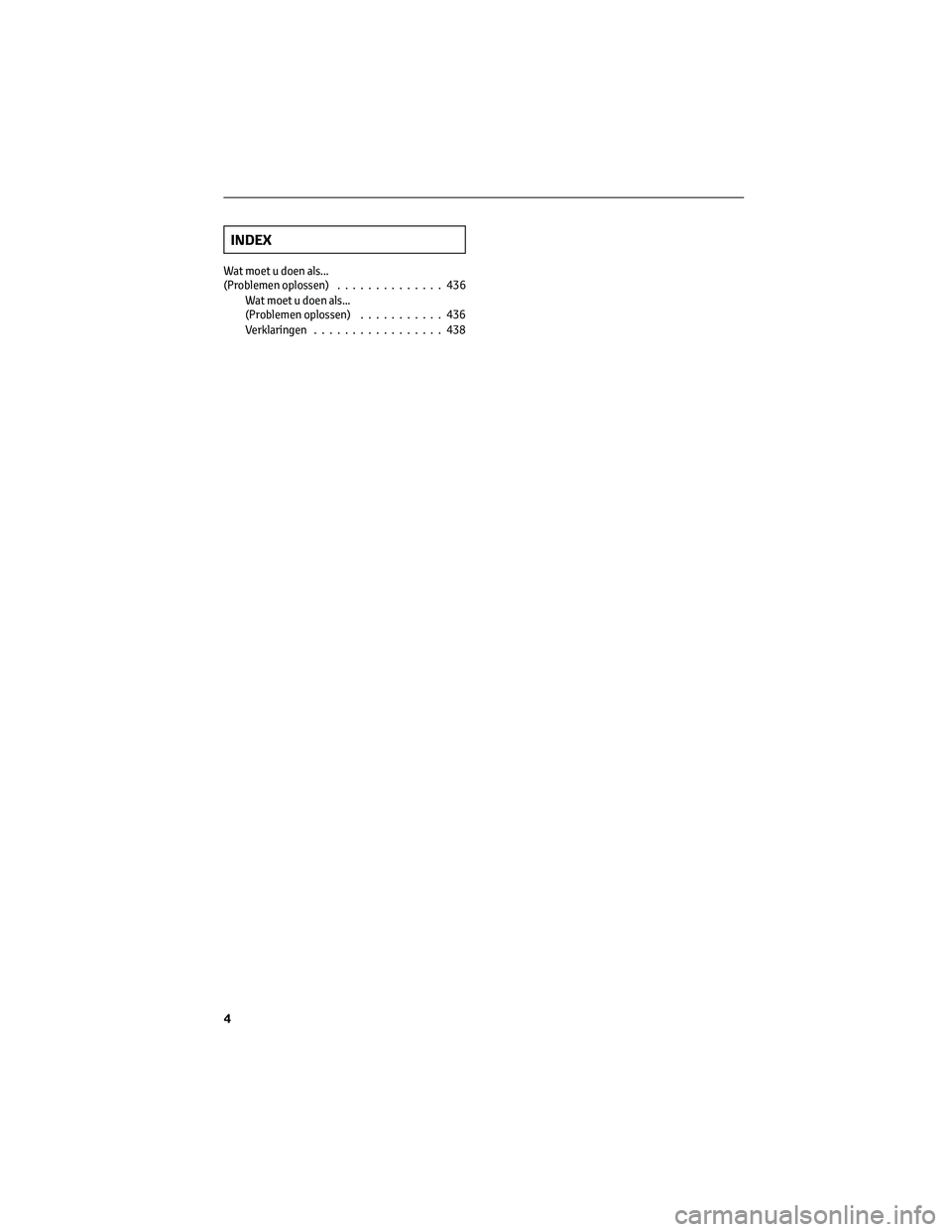 TOYOTA PRIUS 2023  Instructieboekje (in Dutch) INDEX
Wat moet u doen als...
(Problemen oplossen)..............436
Wat moet u doen als...
(Problemen oplossen)...........436
Verklaringen.................438
4 