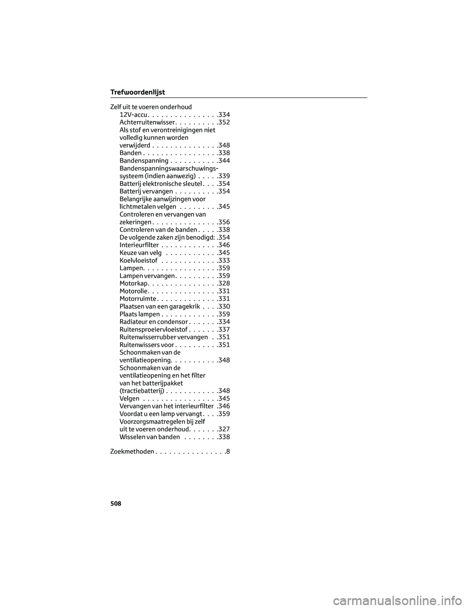 TOYOTA PRIUS 2023 Instructieboekje (in Dutch) Zelf uit te voeren onderhoud
12V-accu................334
Achterruitenwisser..........352
Als stof en verontreinigingen niet
volledig kunnen worden
verwijderd...............348
Banden.................3 TOYOTA PRIUS 2023 Instructieboekje (in Dutch) Zelf uit te voeren onderhoud
12V-accu................334
Achterruitenwisser..........352
Als stof en verontreinigingen niet
volledig kunnen worden
verwijderd...............348
Banden.................3