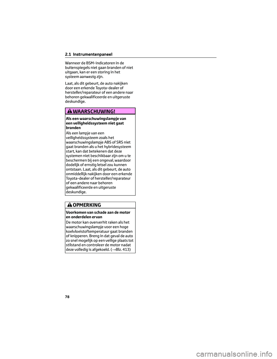 TOYOTA PRIUS 2023 Instructieboekje (in Dutch) Wanneer de BSM-indicatoren in de
buitenspiegels niet gaan branden of niet
uitgaan, kan er een storing in het
systeem aanwezig zijn.
Laat, als dit gebeurt, de auto nakijken
door een erkende Toyota-deal TOYOTA PRIUS 2023 Instructieboekje (in Dutch) Wanneer de BSM-indicatoren in de
buitenspiegels niet gaan branden of niet
uitgaan, kan er een storing in het
systeem aanwezig zijn.
Laat, als dit gebeurt, de auto nakijken
door een erkende Toyota-deal