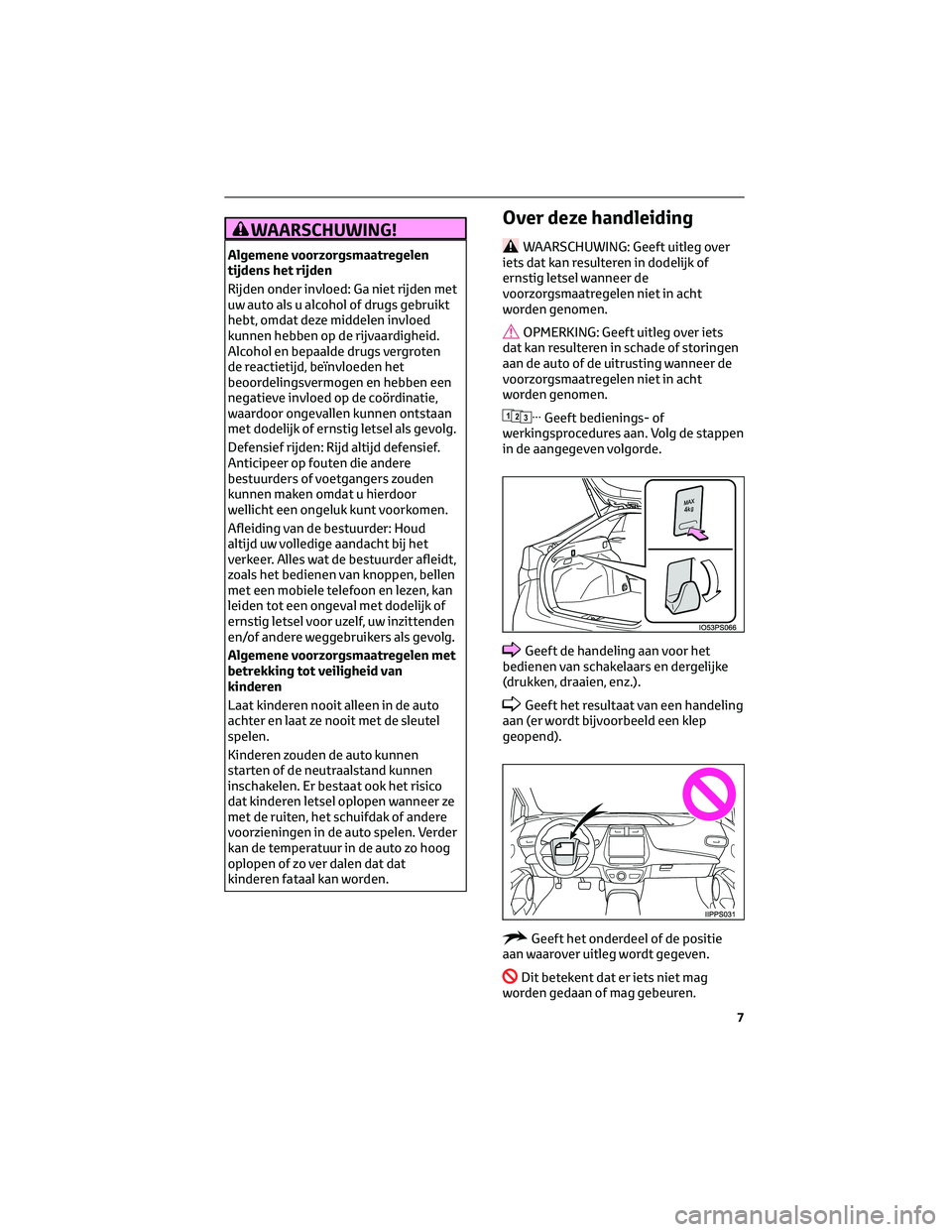 TOYOTA PRIUS 2023  Instructieboekje (in Dutch) WAARSCHUWING!
Algemene voorzorgsmaatregelen
tijdens het rijden
Rijden onder invloed: Ga niet rijden met
uw auto als u alcohol of drugs gebruikt
hebt, omdat deze middelen invloed
kunnen hebben op de ri
