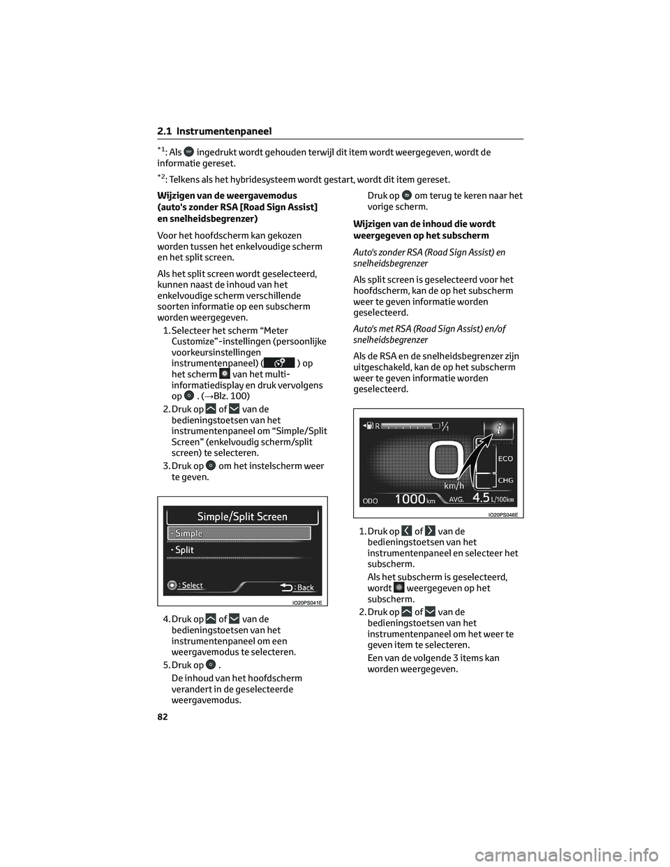 TOYOTA PRIUS 2023 Instructieboekje (in Dutch) *1: Alsingedrukt wordt gehouden terwijl dit item wordt weergegeven, wordt de
informatie gereset.
*2: Telkens als het hybridesysteem wordt gestart, wordt dit item gereset.
Wijzigen van de weergavemodus TOYOTA PRIUS 2023 Instructieboekje (in Dutch) *1: Alsingedrukt wordt gehouden terwijl dit item wordt weergegeven, wordt de
informatie gereset.
*2: Telkens als het hybridesysteem wordt gestart, wordt dit item gereset.
Wijzigen van de weergavemodus