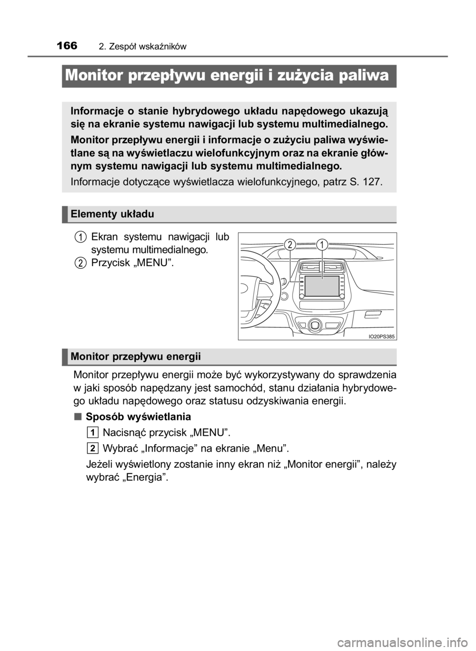 TOYOTA PRIUS 2023  Instrukcja obsługi (in Polish) Ekran  systemu  nawigacji  lub
systemu multimedialnego.
Przycisk „MENU”.
Monitor przep∏ywu energii mo˝e byç wykorzystywany do sprawdzenia
w jaki sposób nap´dzany jest samochód, stanu dzia
