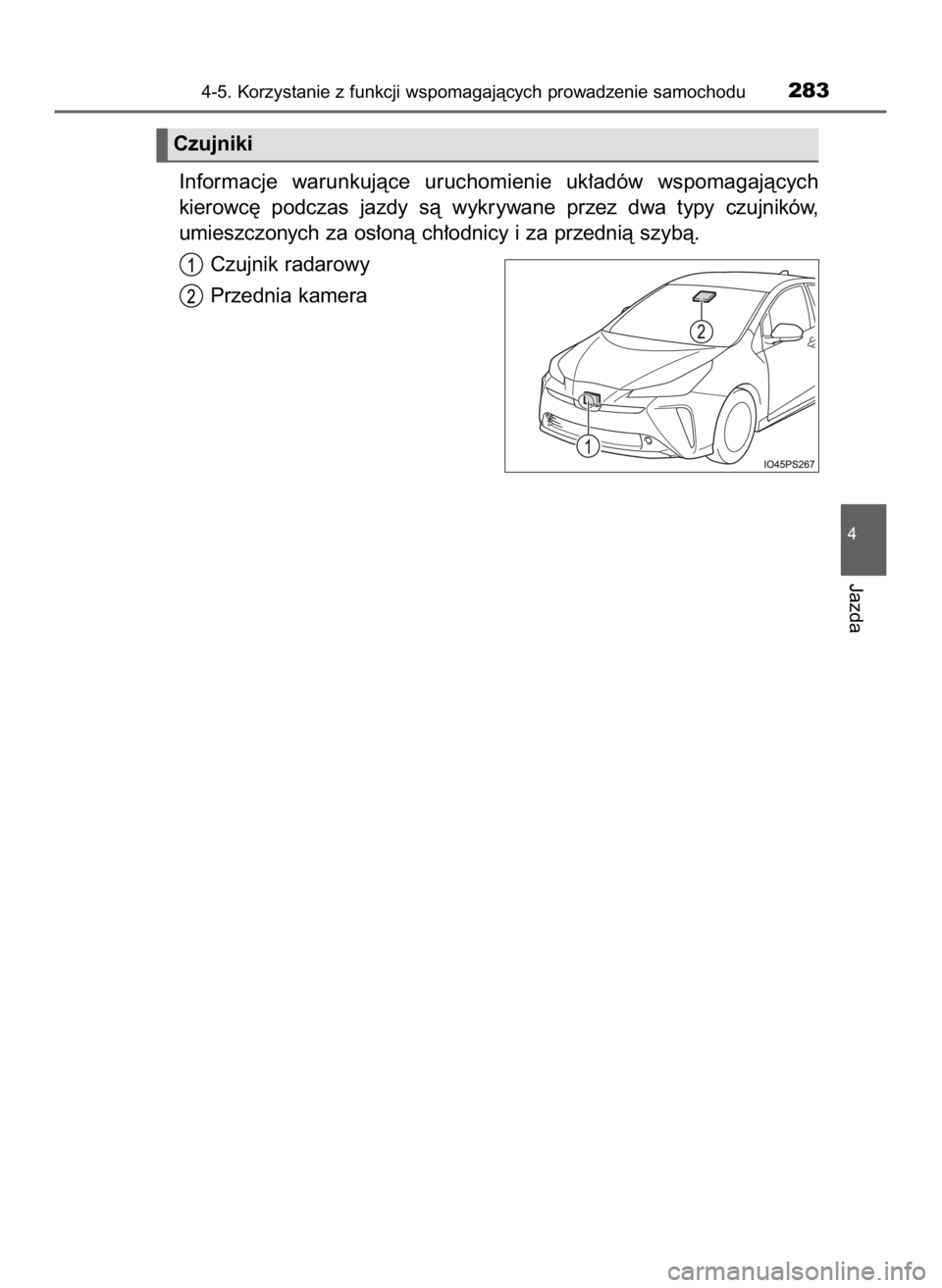 TOYOTA PRIUS 2023  Instrukcja obsługi (in Polish) Informacje  warunkujàce  uruchomienie  uk∏adów  wspomagajàcych
kierowc´  podczas  jazdy  sà  wykrywane  przez  dwa  typy  czujników,
umieszczonych za os∏onà ch∏odnicy i za przednià szyb