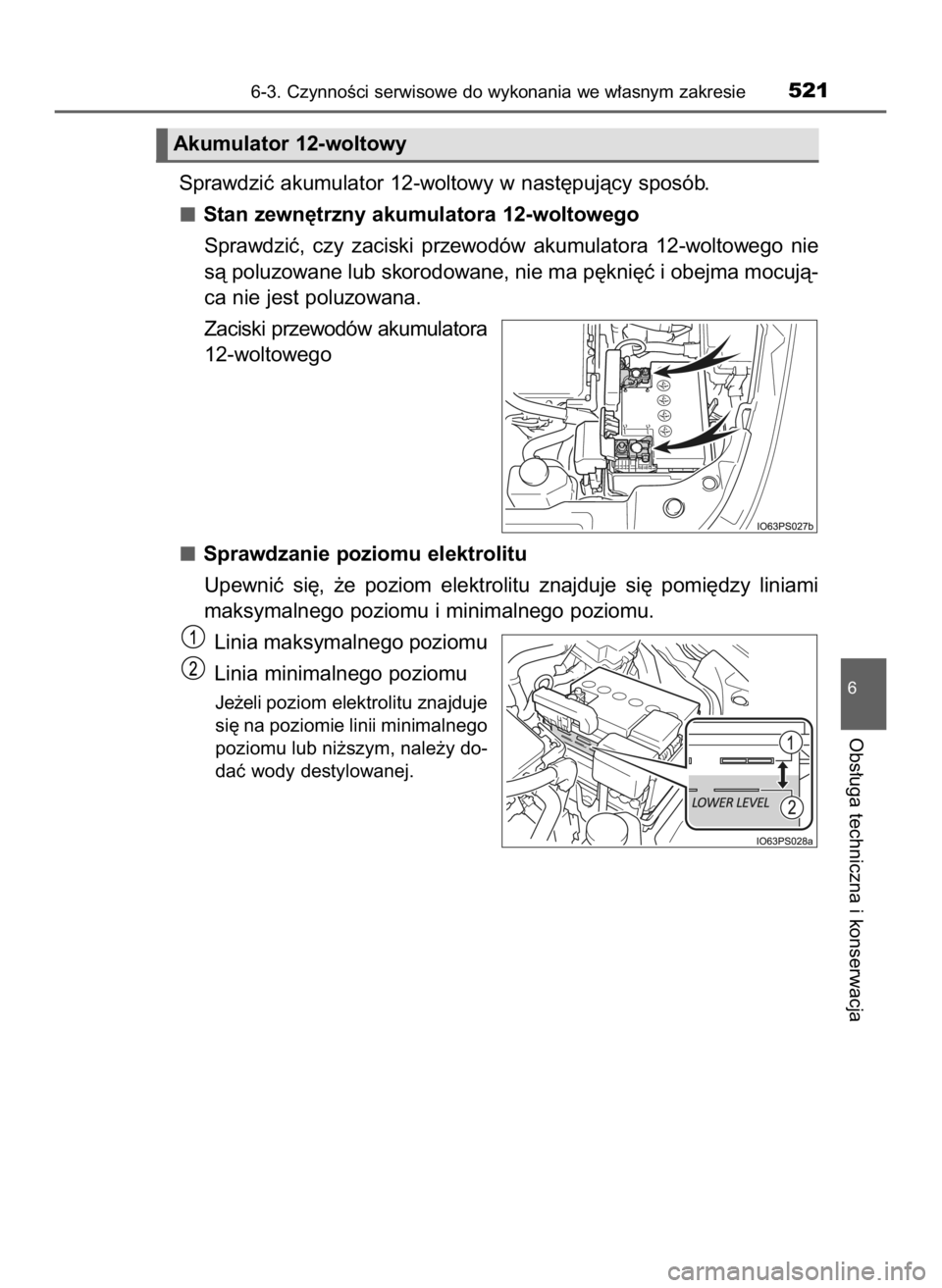 TOYOTA PRIUS 2023  Instrukcja obsługi (in Polish) Sprawdziç akumulator 12-woltowy w nast´pujàcy sposób.
Stan zewn´trzny akumulatora 12-woltowego
Sprawdziç,  czy  zaciski  przewodów  akumulatora  12-woltowego  nie
sà poluzowane lub skorodowane