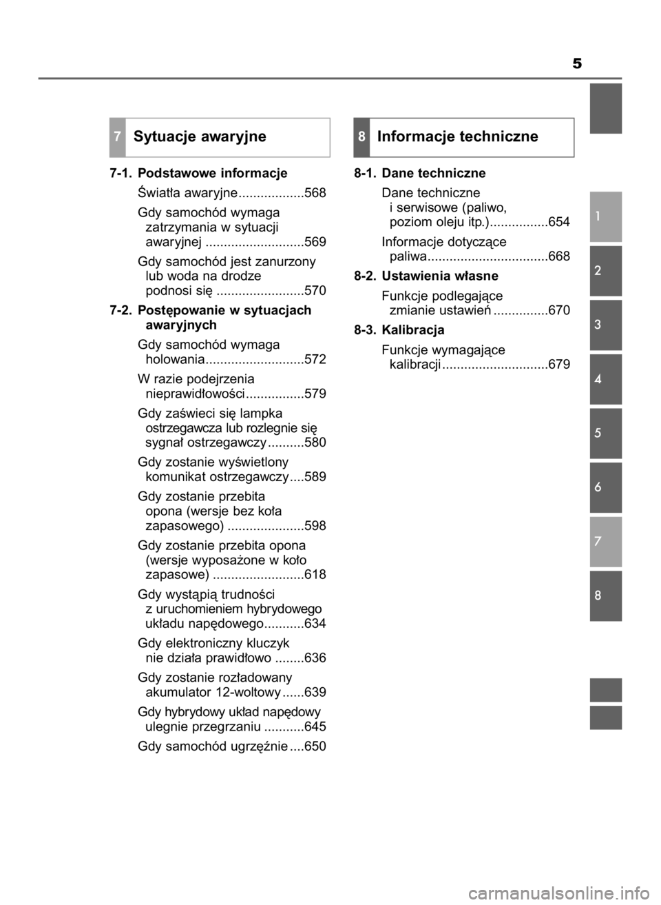 TOYOTA PRIUS 2023  Instrukcja obsługi (in Polish) 5
7-1. Podstawowe informacje
Âwiat∏a awaryjne ..................568
Gdy samochód wymaga
zatrzymania w sytuacji
awaryjnej ...........................569
Gdy samochód jest zanurzony
lub woda na dro
