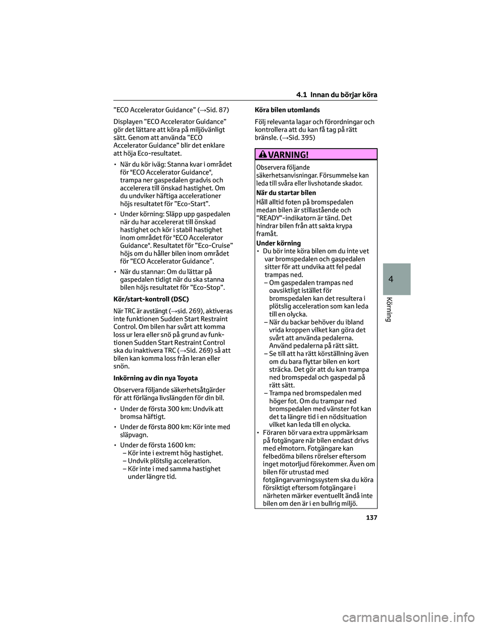 TOYOTA PRIUS 2023 Bruksanvisningar (in Swedish) ”ECO Accelerator Guidance” (→Sid. 87)
Displayen ”ECO Accelerator Guidance”
gör det lättare att köra på miljövänligt
sätt. Genom att använda ”ECO
Accelerator Guidance” blir det en TOYOTA PRIUS 2023 Bruksanvisningar (in Swedish) ”ECO Accelerator Guidance” (→Sid. 87)
Displayen ”ECO Accelerator Guidance”
gör det lättare att köra på miljövänligt
sätt. Genom att använda ”ECO
Accelerator Guidance” blir det en