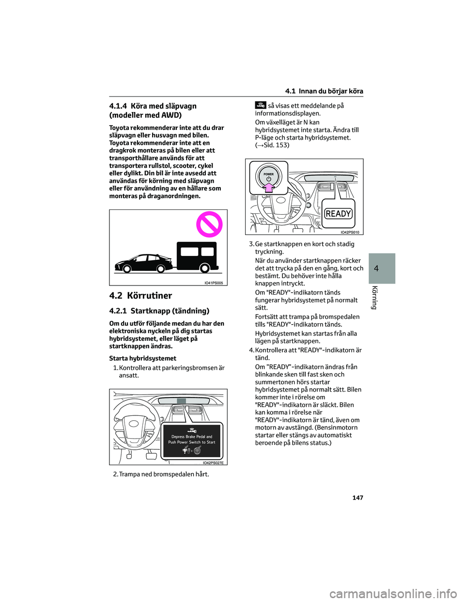 TOYOTA PRIUS 2023 Bruksanvisningar (in Swedish) 4.1.4 Köra med släpvagn
(modeller med AWD)
Toyota rekommenderar inte att du drar
släpvagn eller husvagn med bilen.
Toyota rekommenderar inte att en
dragkrok monteras på bilen eller att
transporth TOYOTA PRIUS 2023 Bruksanvisningar (in Swedish) 4.1.4 Köra med släpvagn
(modeller med AWD)
Toyota rekommenderar inte att du drar
släpvagn eller husvagn med bilen.
Toyota rekommenderar inte att en
dragkrok monteras på bilen eller att
transporth