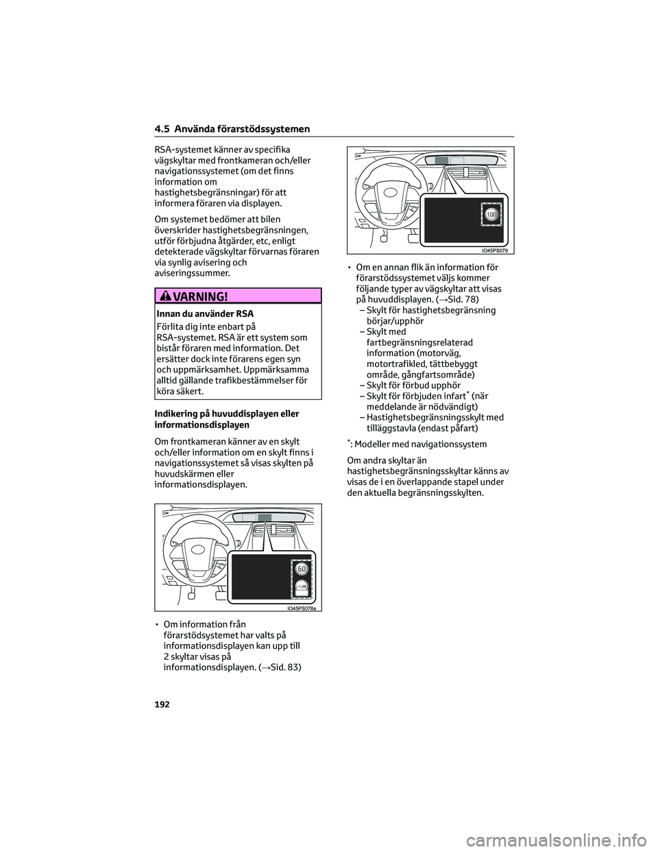 TOYOTA PRIUS 2023 Bruksanvisningar (in Swedish) RSA-systemet känner av specifika
vägskyltar med frontkameran och/eller
navigationssystemet (om det finns
information om
hastighetsbegränsningar) för att
informera föraren via displayen.
Om system TOYOTA PRIUS 2023 Bruksanvisningar (in Swedish) RSA-systemet känner av specifika
vägskyltar med frontkameran och/eller
navigationssystemet (om det finns
information om
hastighetsbegränsningar) för att
informera föraren via displayen.
Om system