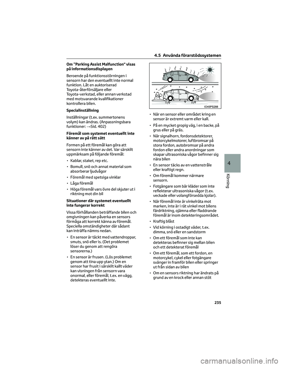 TOYOTA PRIUS 2023 Bruksanvisningar (in Swedish) Om ”Parking Assist Malfunction" visas
på informationsdisplayen
Beroende på funktionsstörningen i
sensorn har den eventuellt inte normal
funktion. Låt en auktoriserad
Toyota-återförsäljare TOYOTA PRIUS 2023 Bruksanvisningar (in Swedish) Om ”Parking Assist Malfunction" visas
på informationsdisplayen
Beroende på funktionsstörningen i
sensorn har den eventuellt inte normal
funktion. Låt en auktoriserad
Toyota-återförsäljare