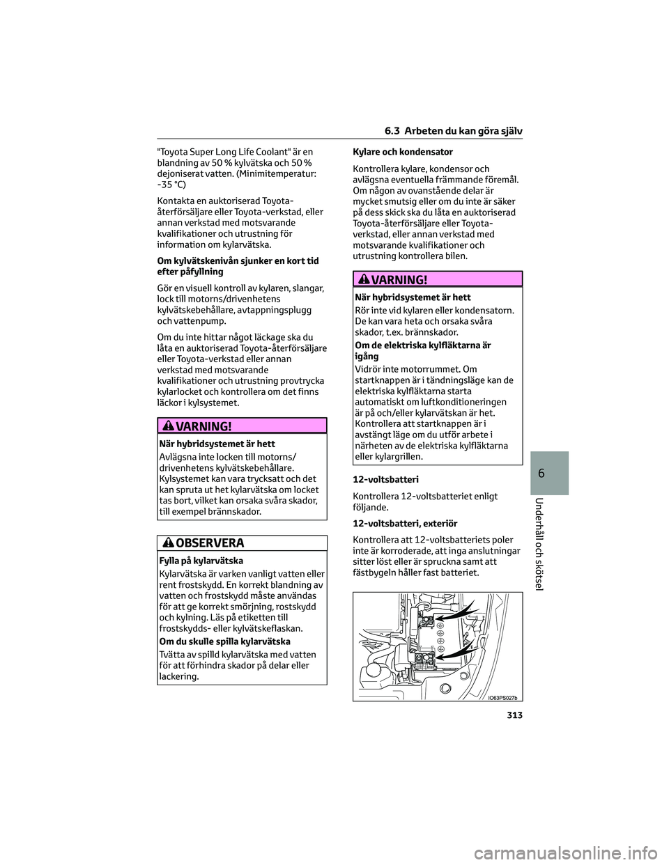 TOYOTA PRIUS 2023 Bruksanvisningar (in Swedish) "Toyota Super Long Life Coolant" är en
blandning av 50 % kylvätska och 50 %
dejoniserat vatten. (Minimitemperatur:
-35 °C)
Kontakta en auktoriserad Toyota-
återförsäljare eller Toyota-ve TOYOTA PRIUS 2023 Bruksanvisningar (in Swedish) "Toyota Super Long Life Coolant" är en
blandning av 50 % kylvätska och 50 %
dejoniserat vatten. (Minimitemperatur:
-35 °C)
Kontakta en auktoriserad Toyota-
återförsäljare eller Toyota-ve