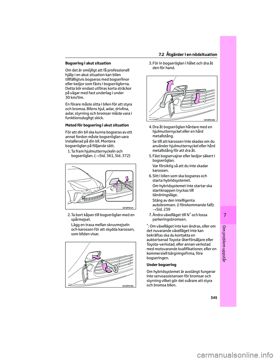 TOYOTA PRIUS 2023 Bruksanvisningar (in Swedish) Bogsering i akut situation
Om det är omöjligt att få professionell
hjälp i en akut situation kan bilen
tillfälligtvis bogseras med bogserlinor
eller kedjor som fästs i bogseröglorna.
Detta bör TOYOTA PRIUS 2023 Bruksanvisningar (in Swedish) Bogsering i akut situation
Om det är omöjligt att få professionell
hjälp i en akut situation kan bilen
tillfälligtvis bogseras med bogserlinor
eller kedjor som fästs i bogseröglorna.
Detta bör