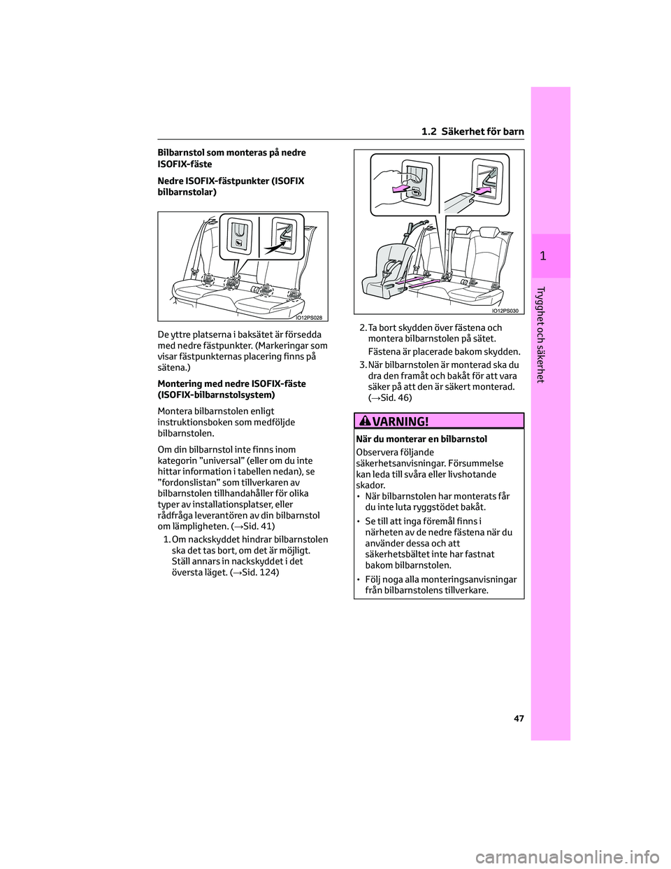 TOYOTA PRIUS 2023 Bruksanvisningar (in Swedish) Bilbarnstol som monteras på nedre
ISOFIX-fäste
Nedre ISOFIX-fästpunkter (ISOFIX
bilbarnstolar)
De yttre platserna i baksätet är försedda
med nedre fästpunkter. (Markeringar som
visar fästpunkt TOYOTA PRIUS 2023 Bruksanvisningar (in Swedish) Bilbarnstol som monteras på nedre
ISOFIX-fäste
Nedre ISOFIX-fästpunkter (ISOFIX
bilbarnstolar)
De yttre platserna i baksätet är försedda
med nedre fästpunkter. (Markeringar som
visar fästpunkt
