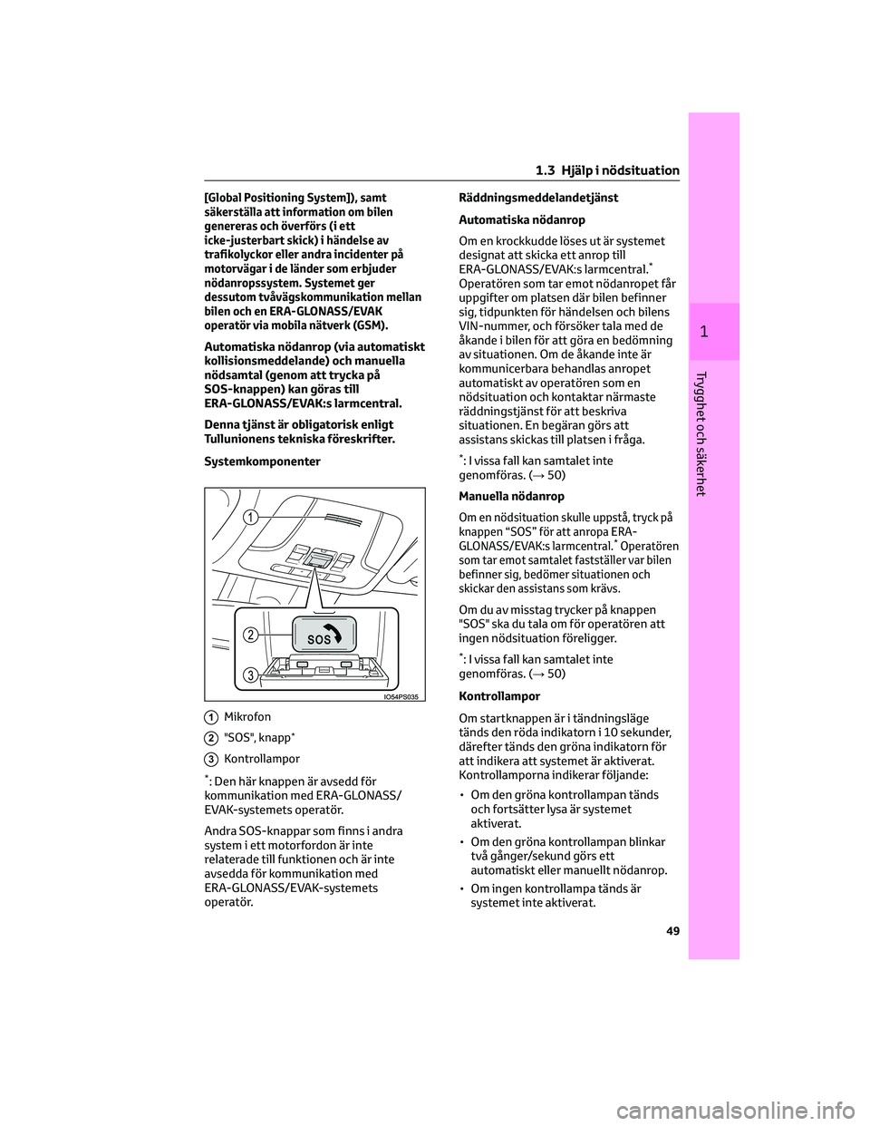TOYOTA PRIUS 2023  Bruksanvisningar (in Swedish) [Global Positioning System]), samt
säkerställa att information om bilen
genereras och överförs (i ett
icke-justerbart skick) i händelse av
trafikolyckor eller andra incidenter på
motorvägar i d