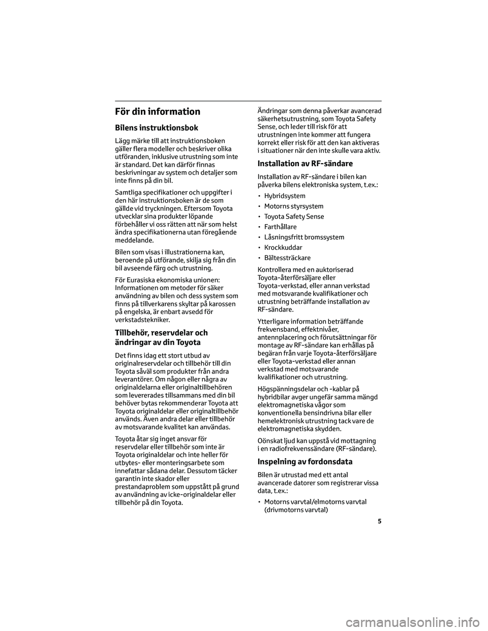 TOYOTA PRIUS 2023 Bruksanvisningar (in Swedish) För din information
Bilens instruktionsbok
Lägg märke till att instruktionsboken
gäller flera modeller och beskriver olika
utföranden, inklusive utrustning som inte
är standard. Det kan därför TOYOTA PRIUS 2023 Bruksanvisningar (in Swedish) För din information
Bilens instruktionsbok
Lägg märke till att instruktionsboken
gäller flera modeller och beskriver olika
utföranden, inklusive utrustning som inte
är standard. Det kan därför