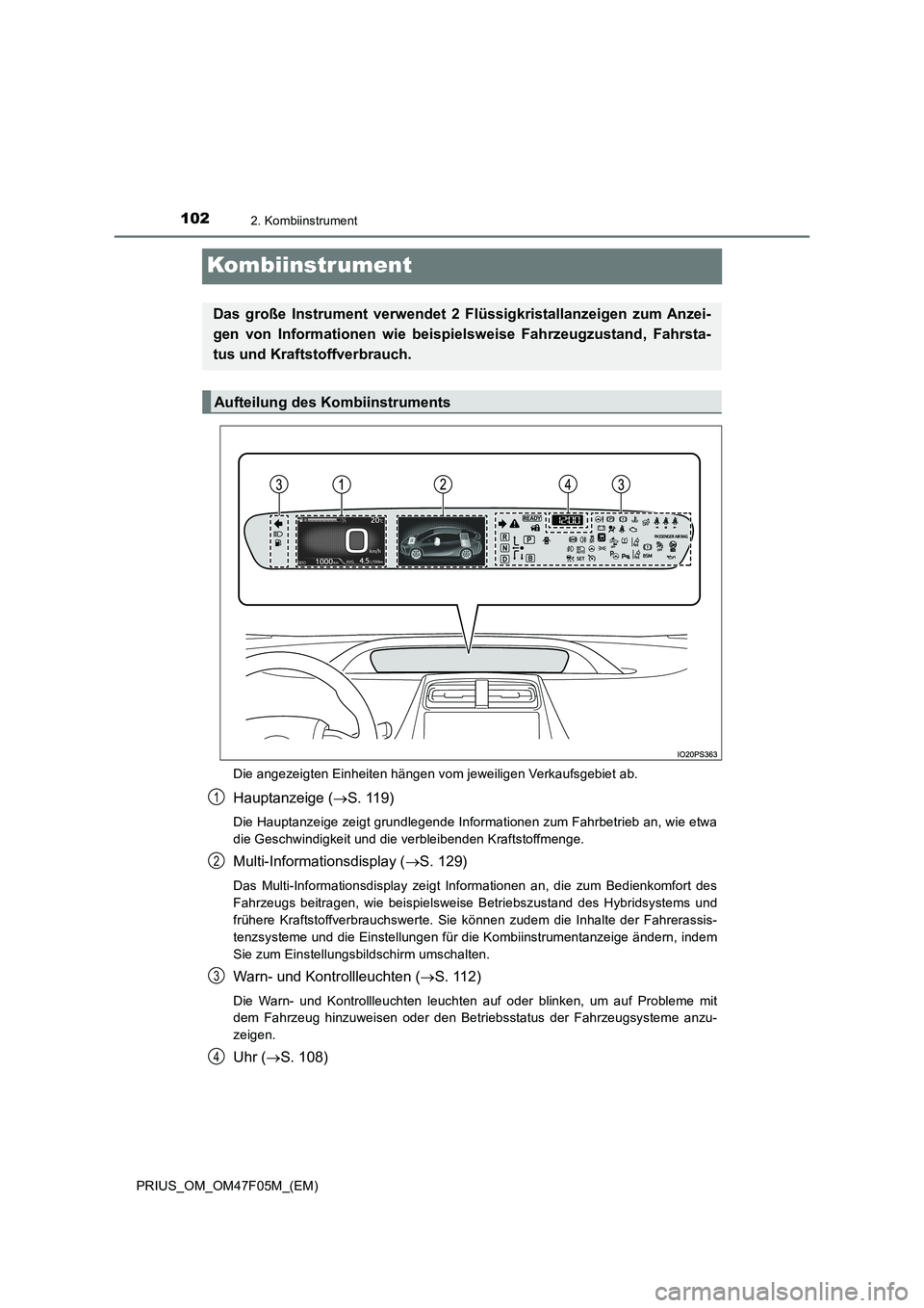 TOYOTA PRIUS 2022  Betriebsanleitungen (in German) 1022. Kombiinstrument
PRIUS_OM_OM47F05M_(EM)
Kombiinstrument
Die angezeigten Einheiten hängen vom jeweiligen Verkaufsgebiet ab.
Hauptanzeige (S. 119)
Die Hauptanzeige zeigt grundlegende Informatio