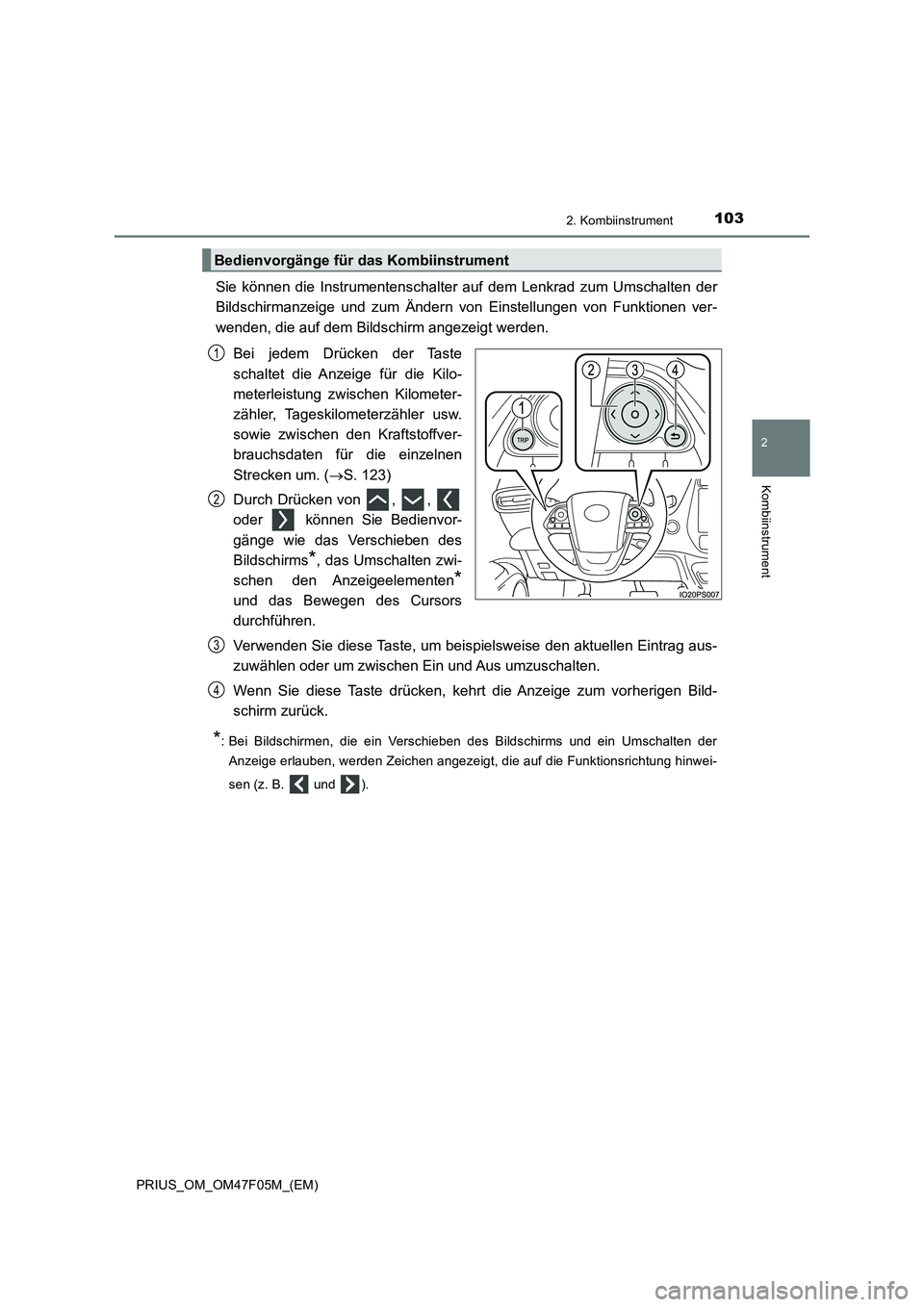 TOYOTA PRIUS 2022  Betriebsanleitungen (in German) 1032. Kombiinstrument
2
Kombiinstrument
PRIUS_OM_OM47F05M_(EM)
Sie können die Instrumentenschalter auf dem Lenkrad zum Umschalten der
Bildschirmanzeige und zum Ändern von Einstellungen von Funktione