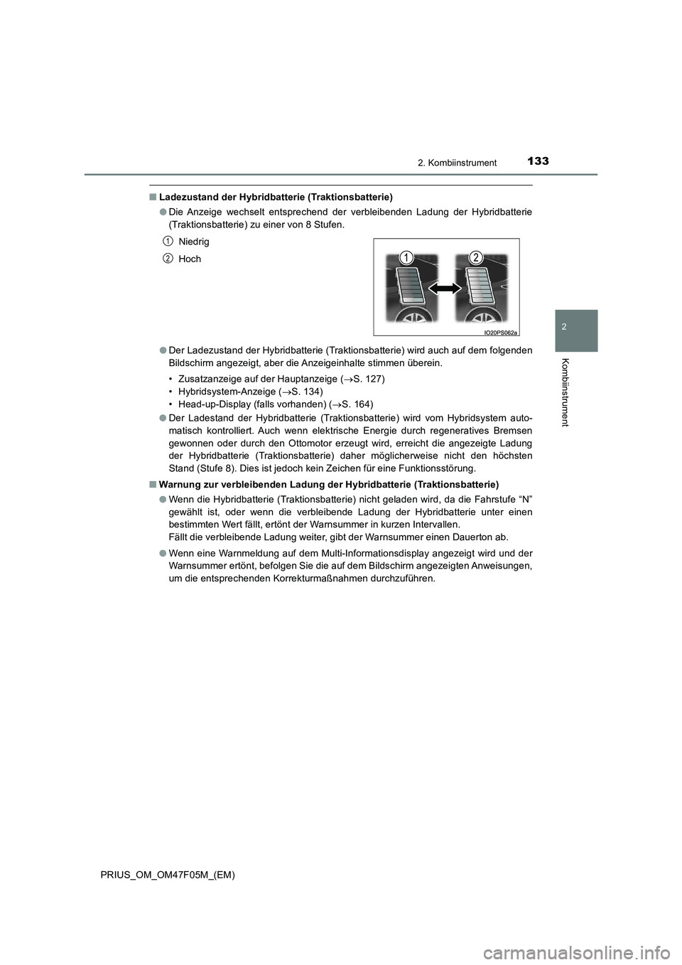 TOYOTA PRIUS 2022  Betriebsanleitungen (in German) 1332. Kombiinstrument
2
Kombiinstrument
PRIUS_OM_OM47F05M_(EM)
�QLadezustand der Hybridbatterie (Traktionsbatterie)
�ODie Anzeige wechselt entsprechend der verbleibenden Ladung der Hybridbatterie
(Tra