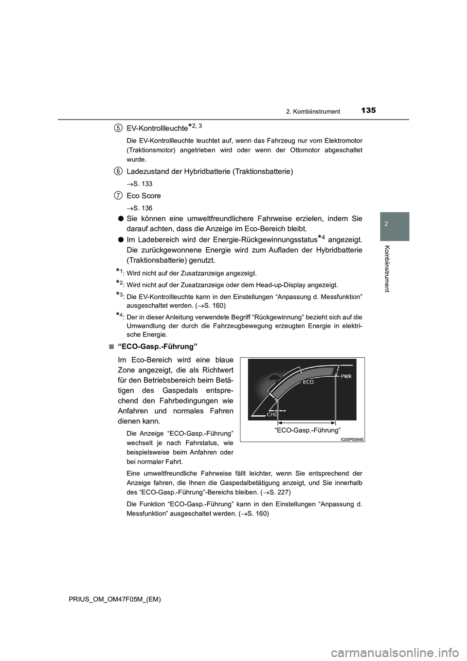 TOYOTA PRIUS 2022  Betriebsanleitungen (in German) 1352. Kombiinstrument
2
Kombiinstrument
PRIUS_OM_OM47F05M_(EM)
EV-Kontrollleuchte*2, 3
Die EV-Kontrollleuchte leuchtet auf, wenn das Fahrzeug nur vom Elektromotor
(Traktionsmotor) angetrieben wird ode