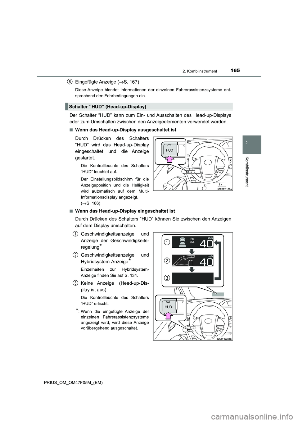 TOYOTA PRIUS 2022  Betriebsanleitungen (in German) 1652. Kombiinstrument
2
Kombiinstrument
PRIUS_OM_OM47F05M_(EM)
Eingefügte Anzeige  (S. 167)
Diese Anzeige blendet Informationen der einzelnen Fahrerassistenzsysteme ent-
sprechend den Fahrbedingun