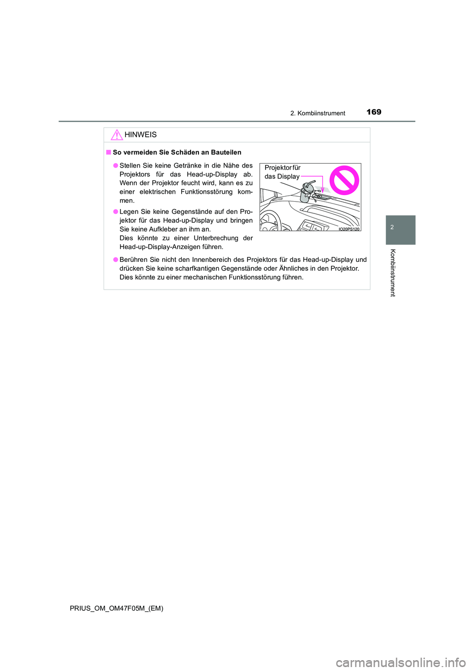 TOYOTA PRIUS 2022  Betriebsanleitungen (in German) 1692. Kombiinstrument
2
Kombiinstrument
PRIUS_OM_OM47F05M_(EM)
HINWEIS
�QSo vermeiden Sie Schäden an Bauteilen 
�O Berühren Sie nicht den Innenbereich des Projektors für das Head-up-Display und 
dr