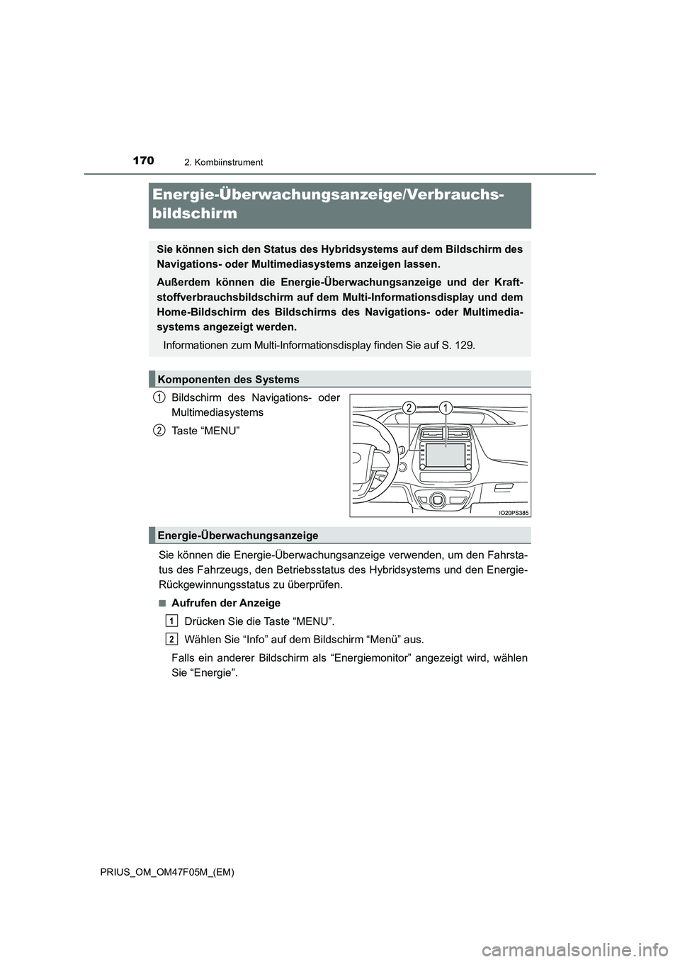 TOYOTA PRIUS 2022  Betriebsanleitungen (in German) 1702. Kombiinstrument
PRIUS_OM_OM47F05M_(EM)
Energie-Überwachungsanzeige/Verbrauchs-
bildschirm
Bildschirm des Navigations- oder
Multimediasystems
Ta s t e  “ M E N U ”
Sie können die Energie-Ü