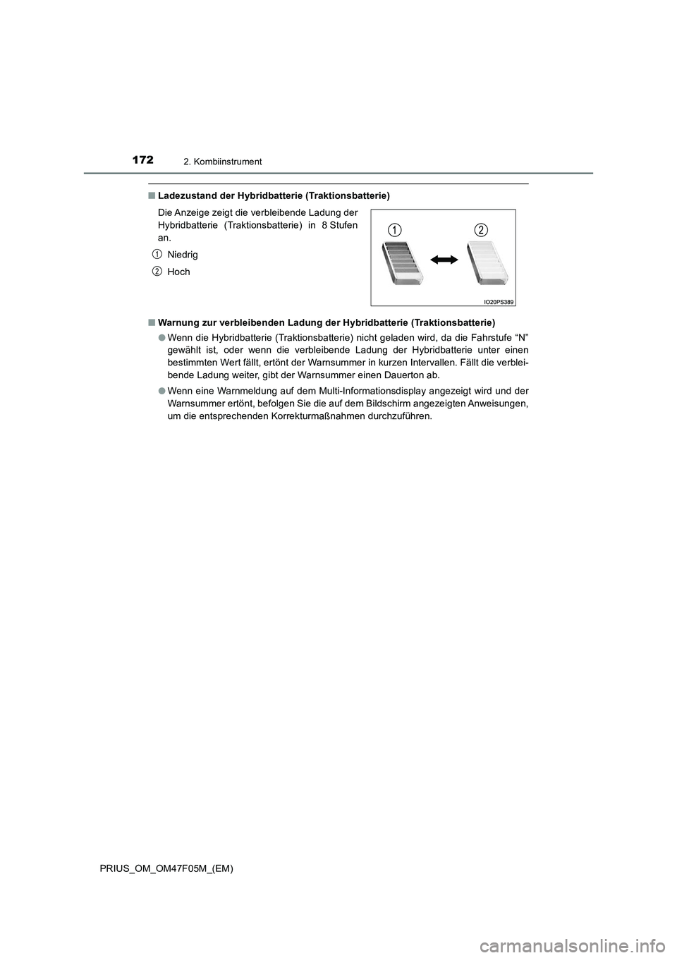 TOYOTA PRIUS 2022  Betriebsanleitungen (in German) 1722. Kombiinstrument
PRIUS_OM_OM47F05M_(EM)
�QLadezustand der Hybridbatterie (Traktionsbatterie)
�QWarnung zur verbleibenden Ladung der Hybridbatterie (Traktionsbatterie)
�OWenn die Hybridbatterie (T