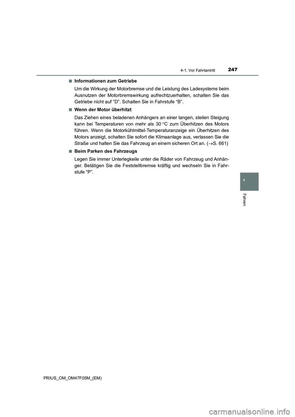 TOYOTA PRIUS 2022  Betriebsanleitungen (in German) 2474-1. Vor Fahrtantritt
4
Fahren
PRIUS_OM_OM47F05M_(EM)�Q
Informationen zum Getriebe
Um die Wirkung der Motorbremse und die Leistung des Ladesystems beim
Ausnutzen der Motorbremswirkung aufrechtzuerh