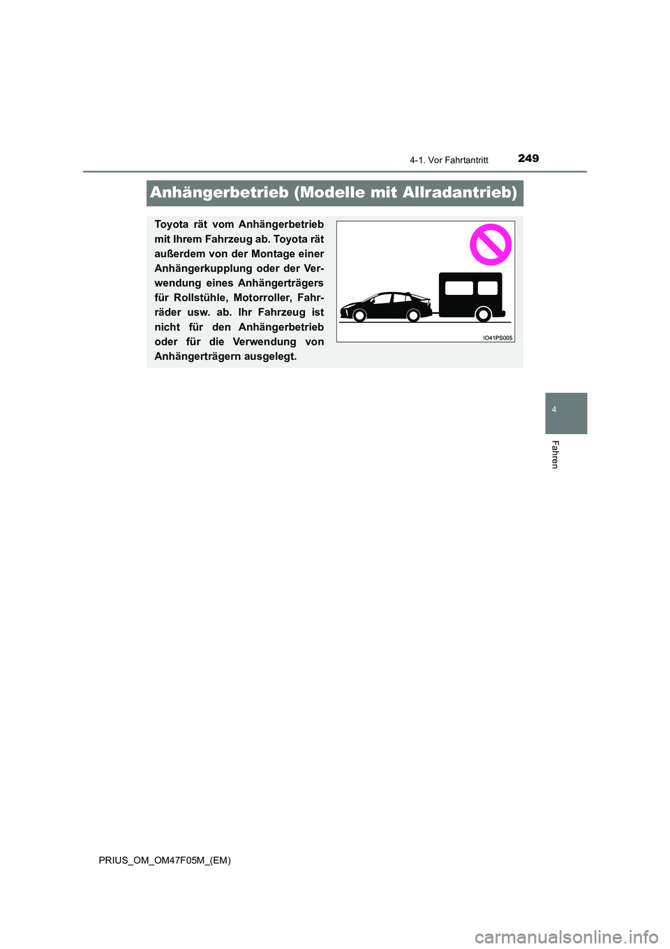 TOYOTA PRIUS 2022 Betriebsanleitungen (in German) 249
4
4-1. Vor Fahrtantritt
Fahren
PRIUS_OM_OM47F05M_(EM)
Anhängerbetrieb (Modelle mit Allradantrieb)
Toyota rät vom Anhängerbetrieb
mit Ihrem Fahrzeug ab. Toyota rät
außerdem von der Montage e TOYOTA PRIUS 2022 Betriebsanleitungen (in German) 249
4
4-1. Vor Fahrtantritt
Fahren
PRIUS_OM_OM47F05M_(EM)
Anhängerbetrieb (Modelle mit Allradantrieb)
Toyota rät vom Anhängerbetrieb
mit Ihrem Fahrzeug ab. Toyota rät
außerdem von der Montage e
