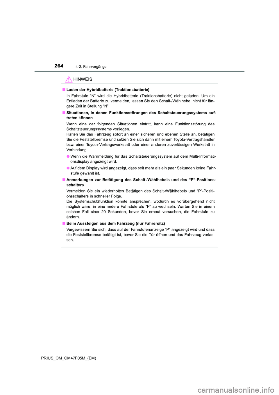 TOYOTA PRIUS 2022  Betriebsanleitungen (in German) 2644-2. Fahrvorgänge
PRIUS_OM_OM47F05M_(EM)
HINWEIS
�QLaden der Hybridbatterie (Traktionsbatterie) 
In Fahrstufe “N” wird die Hybridbatterie (Traktionsbatterie) nicht geladen. Um ein 
Entladen de