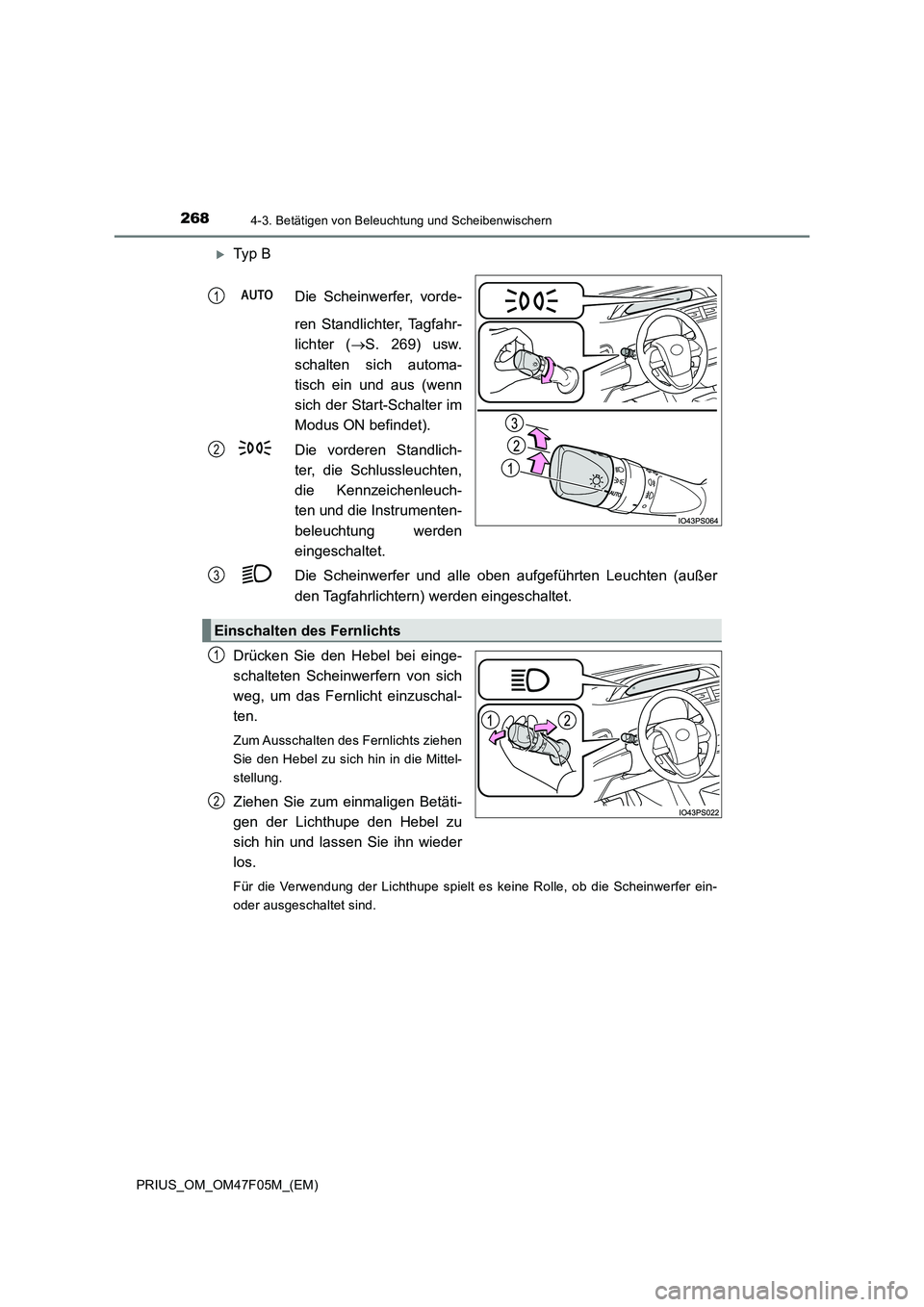 TOYOTA PRIUS 2022  Betriebsanleitungen (in German) 2684-3. Betätigen von Beleuchtung und Scheibenwischern
PRIUS_OM_OM47F05M_(EM)
Ty p  B 
Die Scheinwerfer, vorde- 
ren Standlichter, Tagfahr- 
lichter ( S. 269) usw. 
schalten sich automa- 
tisch