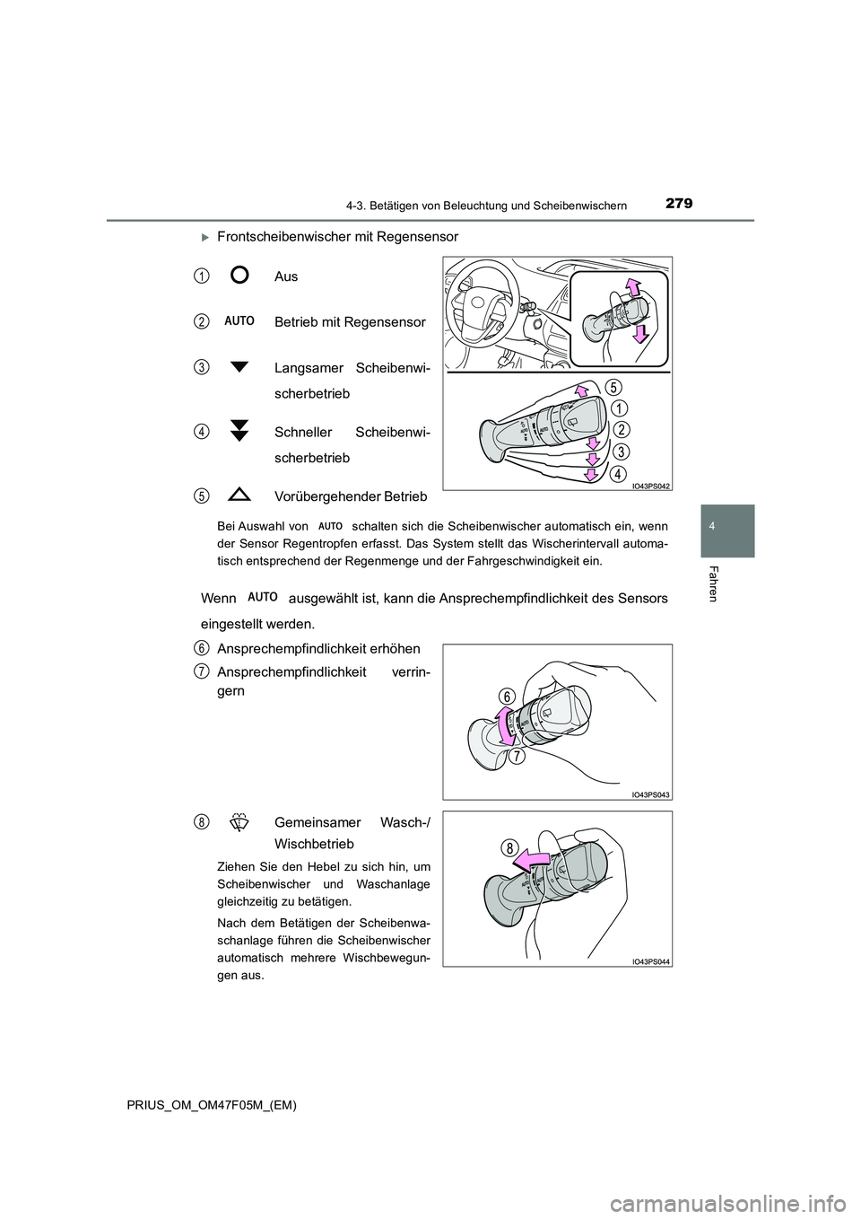 TOYOTA PRIUS 2022  Betriebsanleitungen (in German) 2794-3. Betätigen von Beleuchtung und Scheibenwischern
4
Fahren
PRIUS_OM_OM47F05M_(EM)
Frontscheibenwischer mit Regensensor 
Aus 
Betrieb mit Regensensor 
Langsamer Scheibenwi- 
scherbetrieb 
Schn