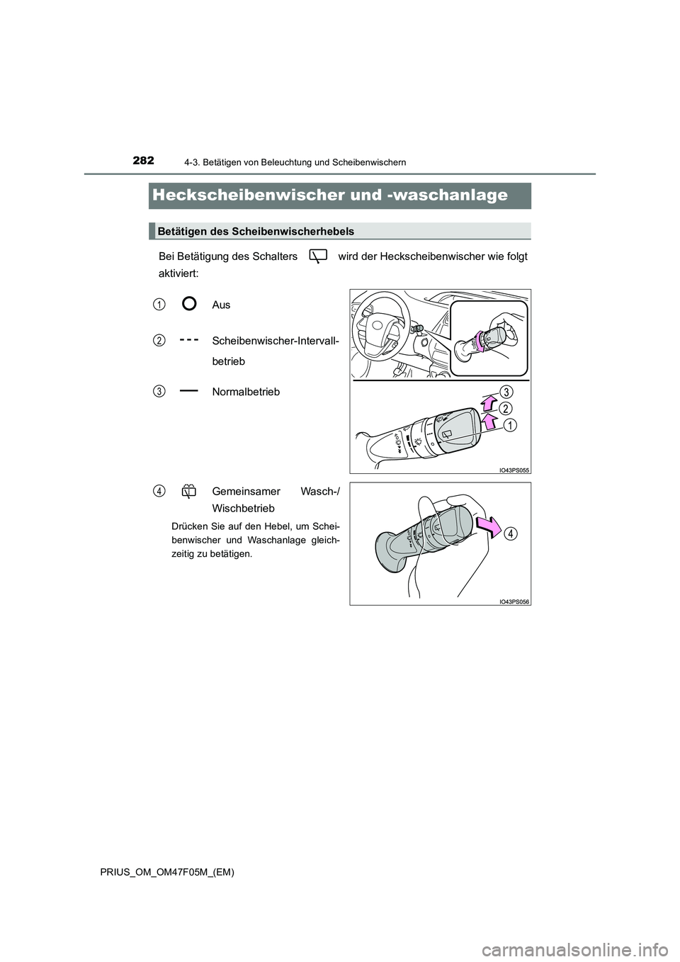 TOYOTA PRIUS 2022  Betriebsanleitungen (in German) 2824-3. Betätigen von Beleuchtung und Scheibenwischern
PRIUS_OM_OM47F05M_(EM)
Heckscheibenwischer und -waschanlage
Bei Betätigung des Schalters   wird der Heckscheibenwischer wie folgt 
aktiviert: 
